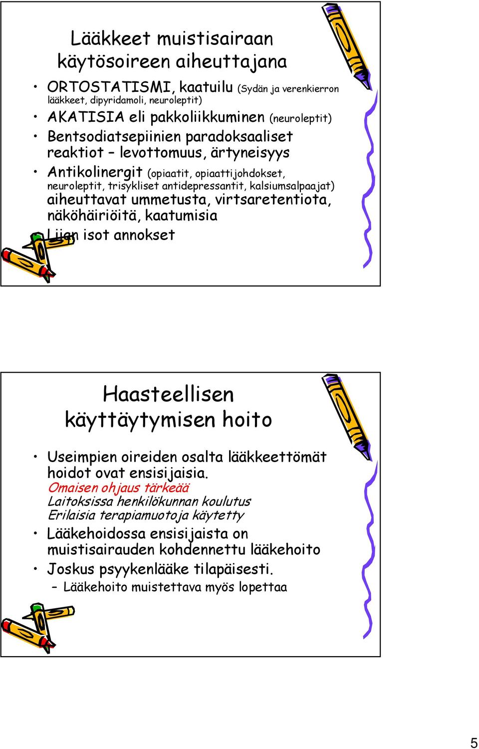 virtsaretentiota, näköhäiriöitä, kaatumisia Liian isot annokset Haasteellisen käyttäytymisen hoito Useimpien oireiden osalta lääkkeettömät hoidot ovat ensisijaisia.