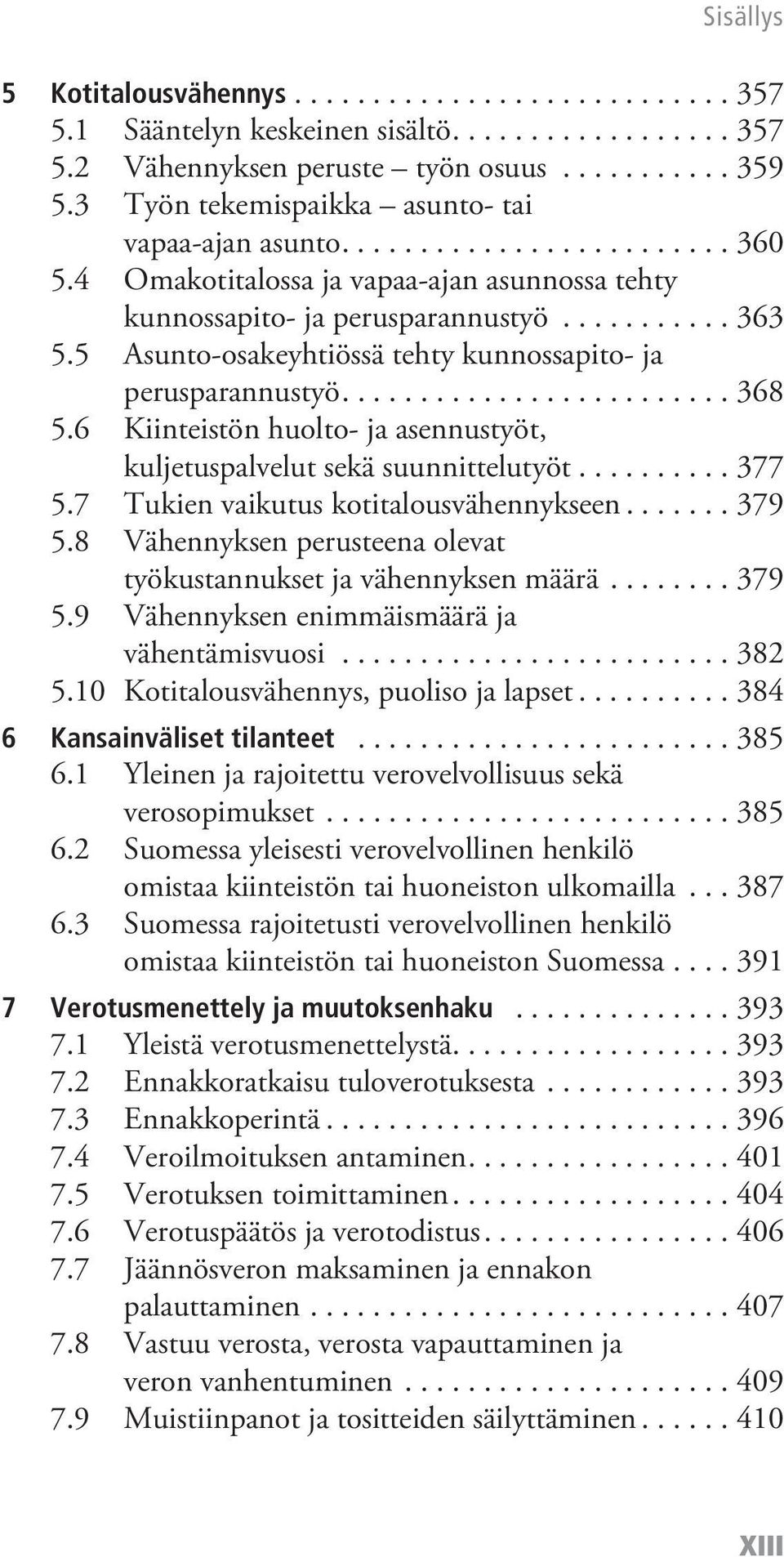 5 Asunto-osakeyhtiössä tehty kunnossapito- ja perusparannustyö......................... 368 5.6 Kiinteistön huolto- ja asennustyöt, kuljetuspalvelut sekä suunnittelutyöt.......... 377 5.