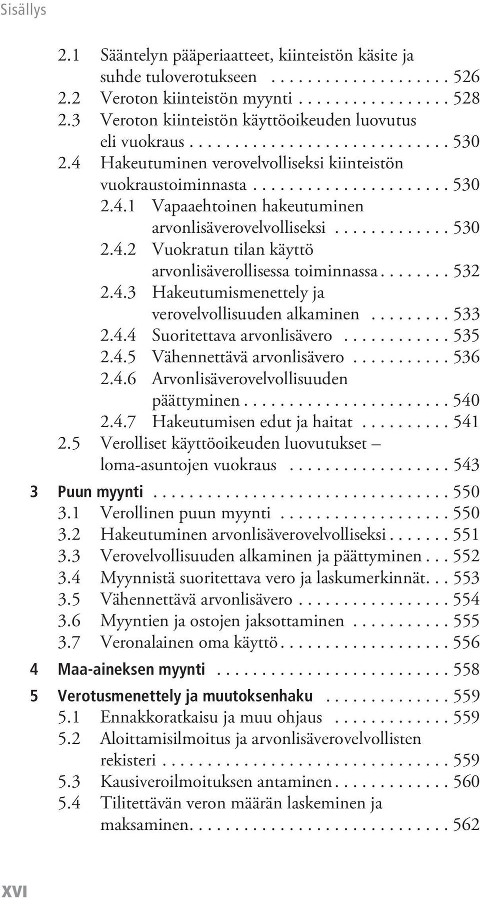 ............ 530 2.4.2 Vuokratun tilan käyttö arvonlisäverollisessa toiminnassa........ 532 2.4.3 Hakeutumismenettely ja verovelvollisuuden alkaminen......... 533 2.4.4 Suoritettava arvonlisävero.