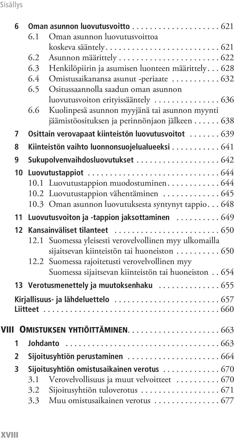 6 Kuolinpesä asunnon myyjänä tai asunnon myynti jäämistöosituksen ja perinnönjaon jälkeen...... 638 7 Osittain verovapaat kiinteistön luovutusvoitot....... 639 8 Kiinteistön vaihto luonnonsuojelualueeksi.