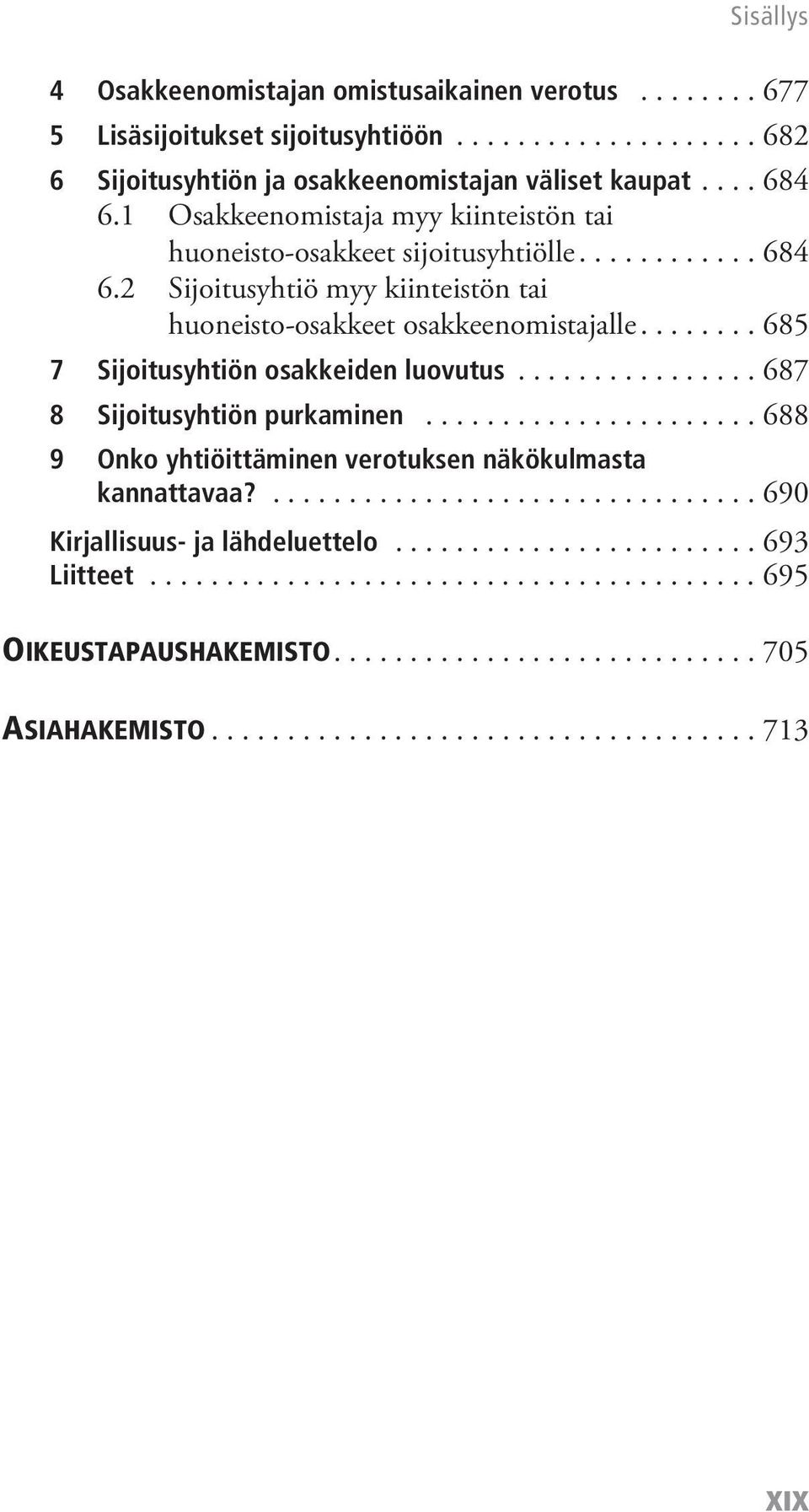 ....... 685 7 Sijoitusyhtiön osakkeiden luovutus................ 687 8 Sijoitusyhtiön purkaminen...................... 688 9 Onko yhtiöittäminen verotuksen näkökulmasta kannattavaa?