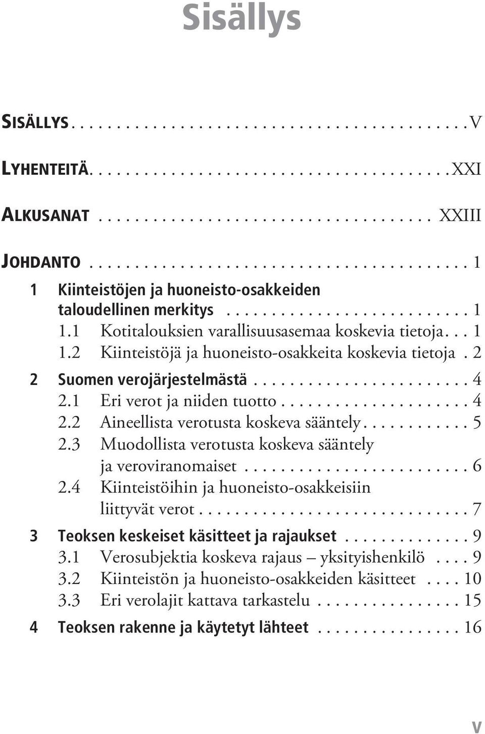 2 2 Suomen verojärjestelmästä........................ 4 2.1 Eri verot ja niiden tuotto..................... 4 2.2 Aineellista verotusta koskeva sääntely............ 5 2.