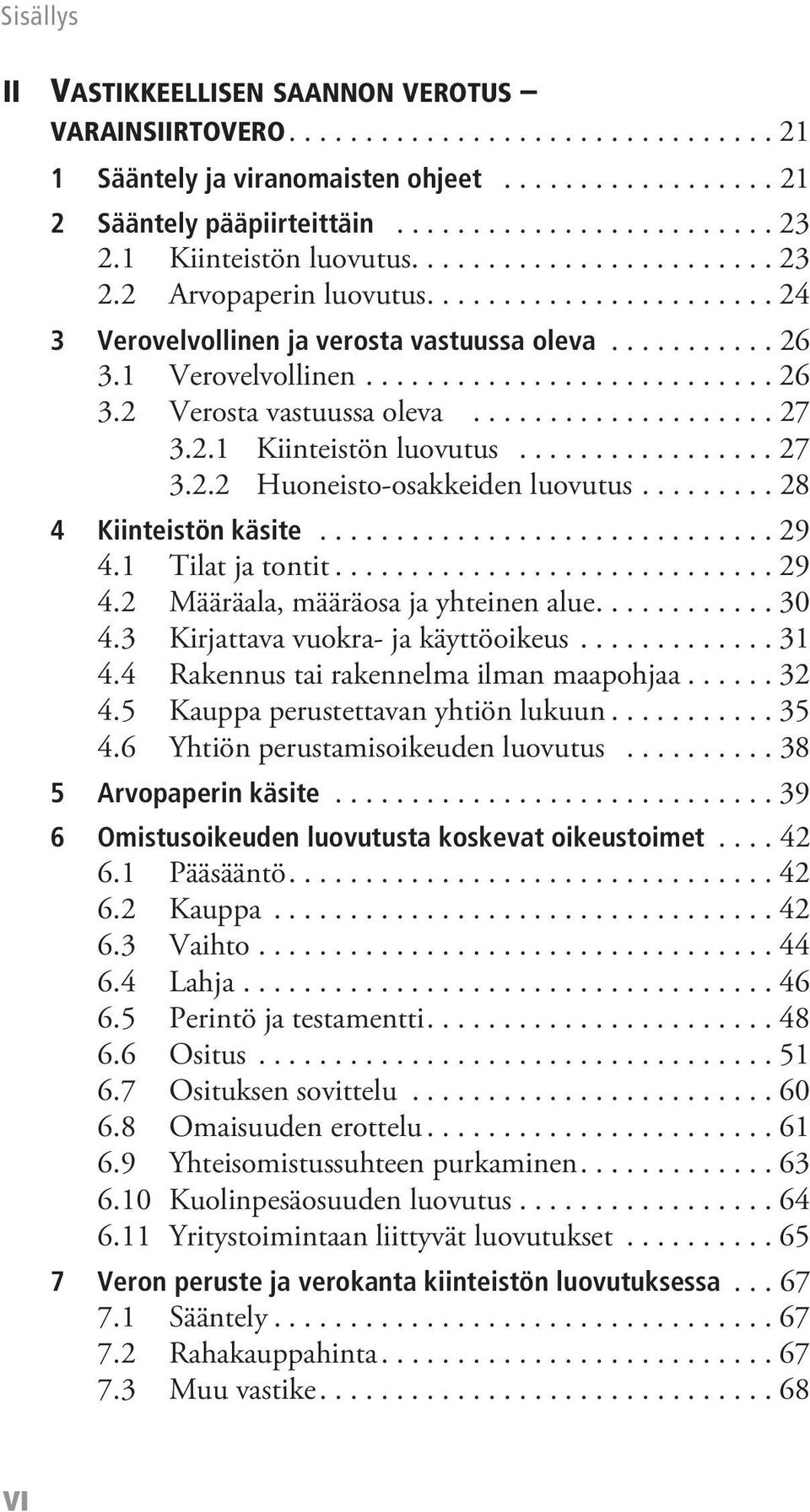 ................... 27 3.2.1 Kiinteistön luovutus................. 27 3.2.2 Huoneisto-osakkeiden luovutus......... 28 4 Kiinteistön käsite.............................. 29 4.