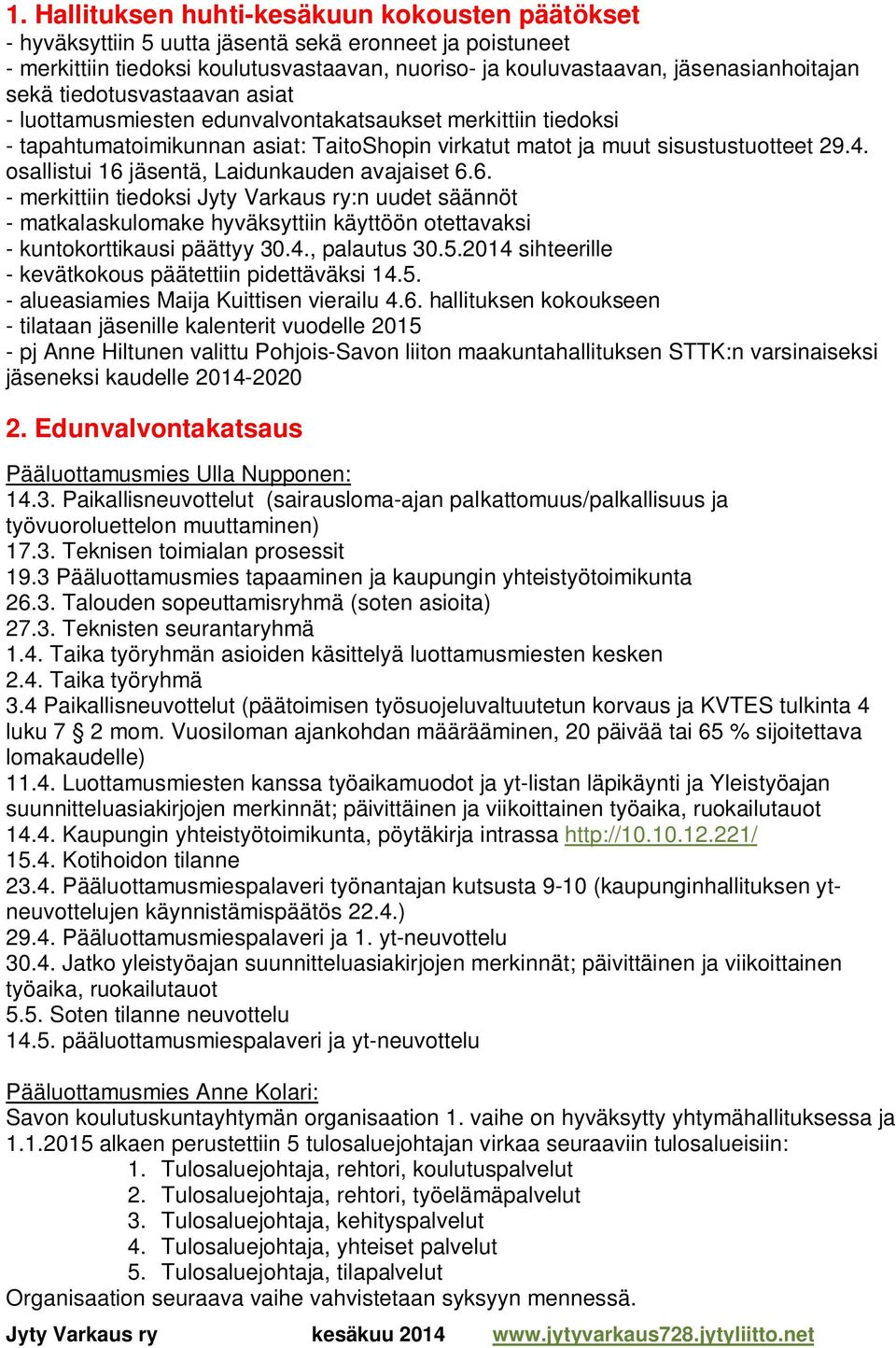 osallistui 16 jäsentä, Laidunkauden avajaiset 6.6. - merkittiin tiedoksi Jyty Varkaus ry:n uudet säännöt - matkalaskulomake hyväksyttiin käyttöön otettavaksi - kuntokorttikausi päättyy 30.4.