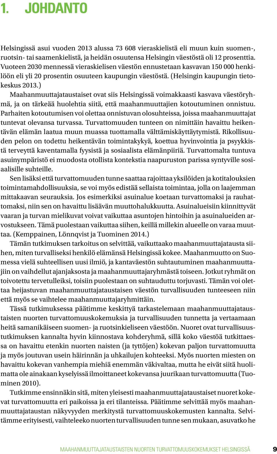 ) Maahanmuuttajataustaiset ovat siis Helsingissä voimakkaasti kasvava väestöryhmä, ja on tärkeää huolehtia siitä, että maahanmuuttajien kotoutuminen onnistuu.