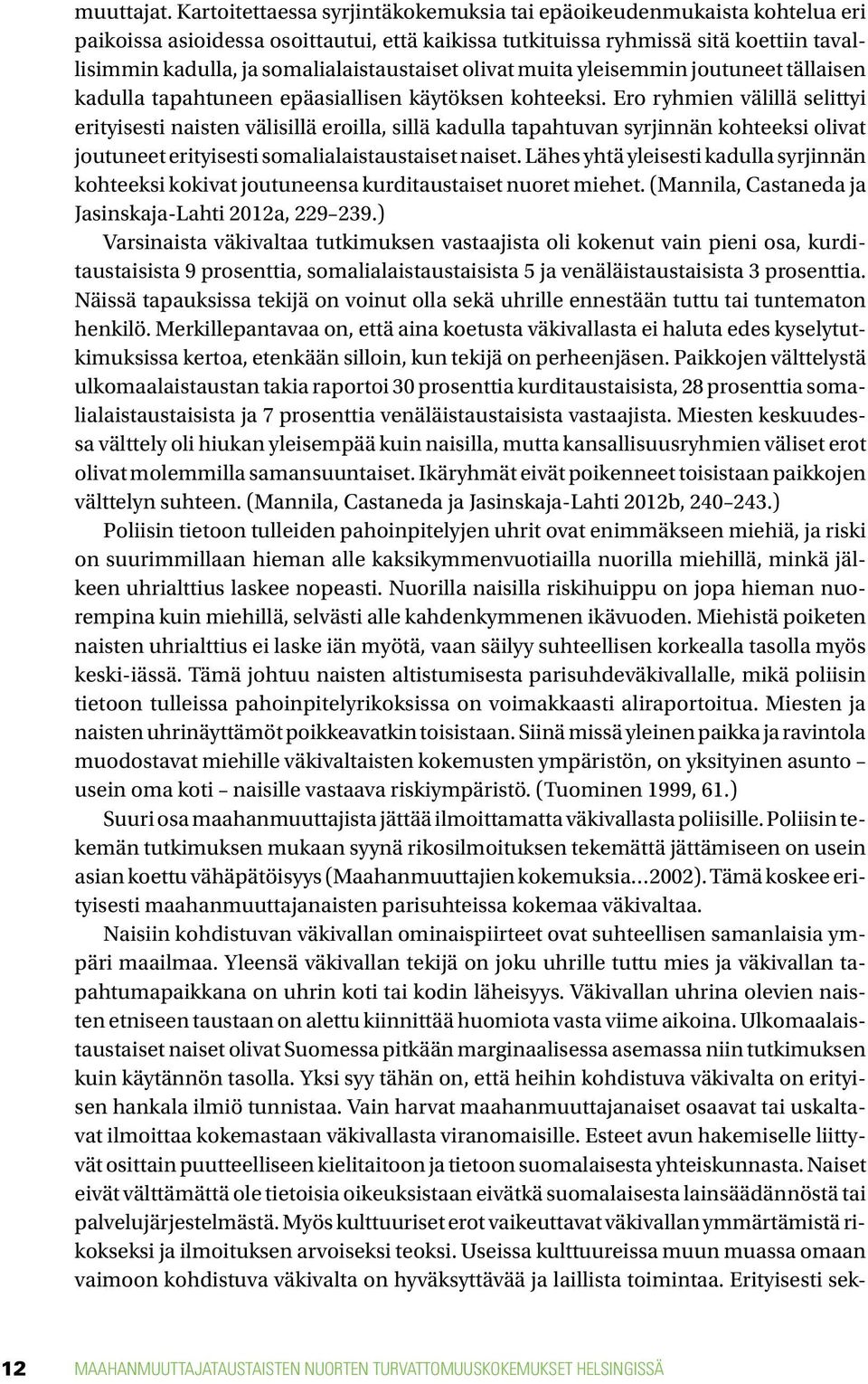 somalialaistaustaiset olivat muita yleisemmin joutuneet tällaisen kadulla tapahtuneen epäasiallisen käytöksen kohteeksi.
