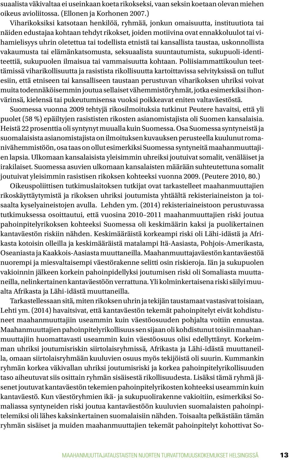 todellista etnistä tai kansallista taustaa, uskonnollista vakaumusta tai elämänkatsomusta, seksuaalista suuntautumista, sukupuoli-identiteettiä, sukupuolen ilmaisua tai vammaisuutta kohtaan.