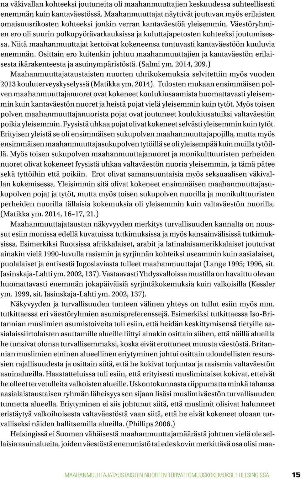 Väestöryhmien ero oli suurin polkupyörävarkauksissa ja kuluttajapetosten kohteeksi joutumisessa. Niitä maahanmuuttajat kertoivat kokeneensa tuntuvasti kantaväestöön kuuluvia enemmän.