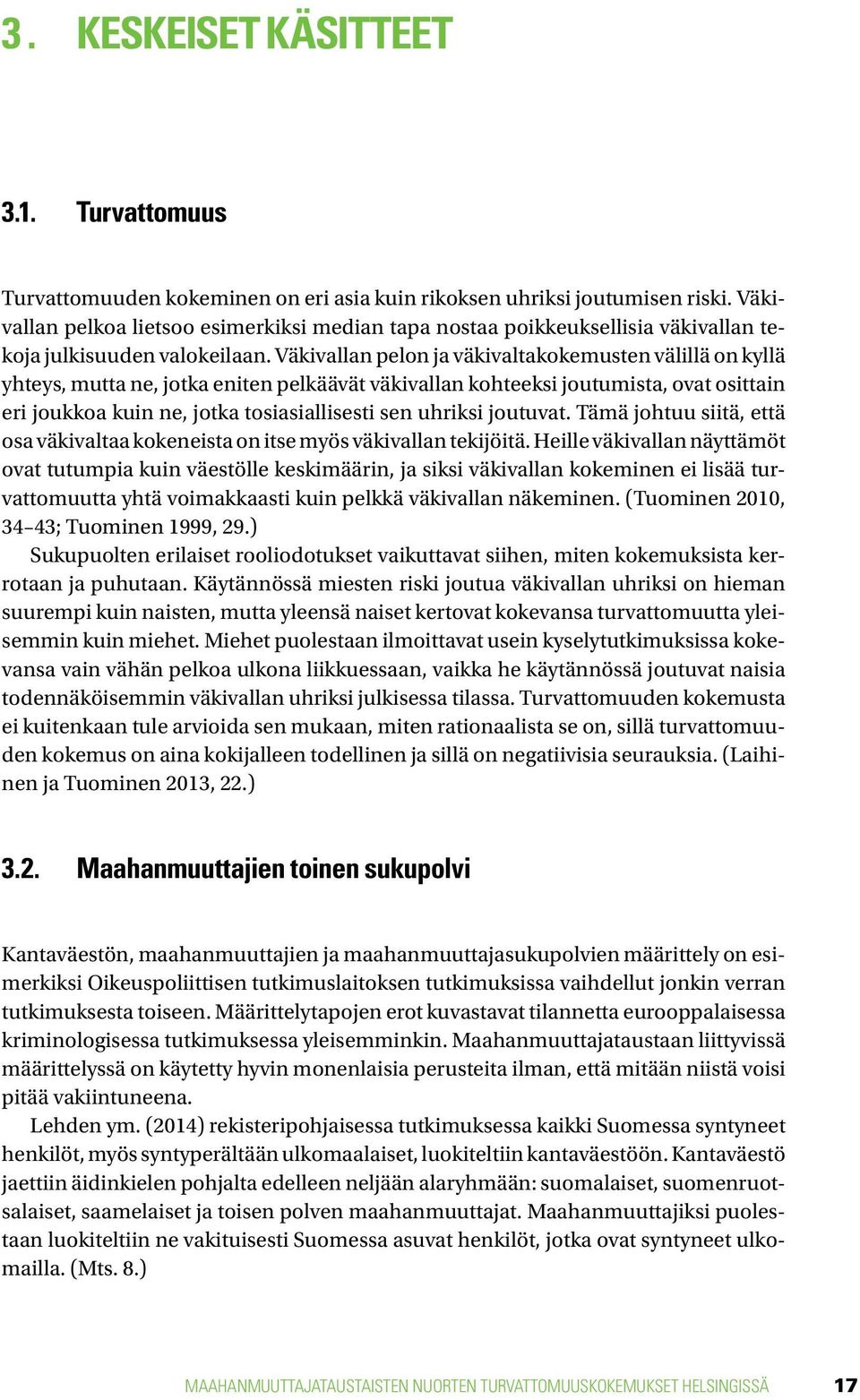 Väkivallan pelon ja väkivaltakokemusten välillä on kyllä yhteys, mutta ne, jotka eniten pelkäävät väkivallan kohteeksi joutumista, ovat osittain eri joukkoa kuin ne, jotka tosiasiallisesti sen