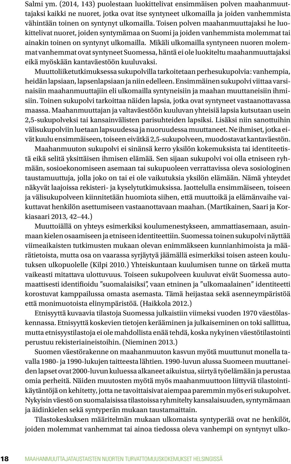 Toisen polven maahanmuuttajaksi he luokittelivat nuoret, joiden syntymämaa on Suomi ja joiden vanhemmista molemmat tai ainakin toinen on syntynyt ulkomailla.