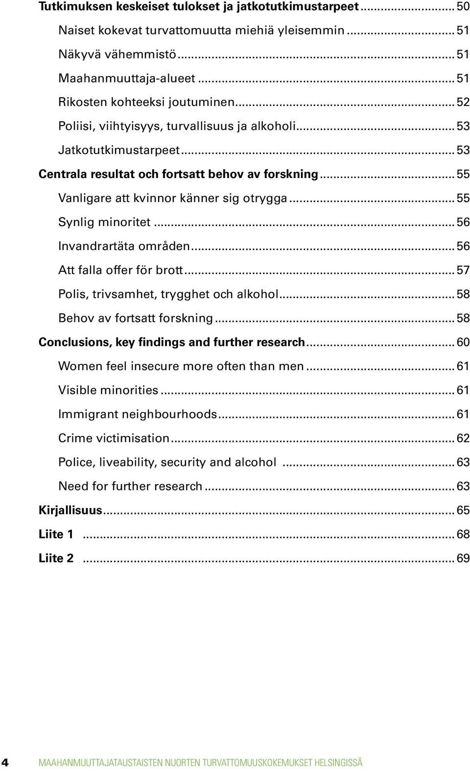 .. 55 Synlig minoritet... 56 Invandrartäta områden... 56 Att falla offer för brott... 57 Polis, trivsamhet, trygghet och alkohol... 58 Behov av fortsatt forskning.