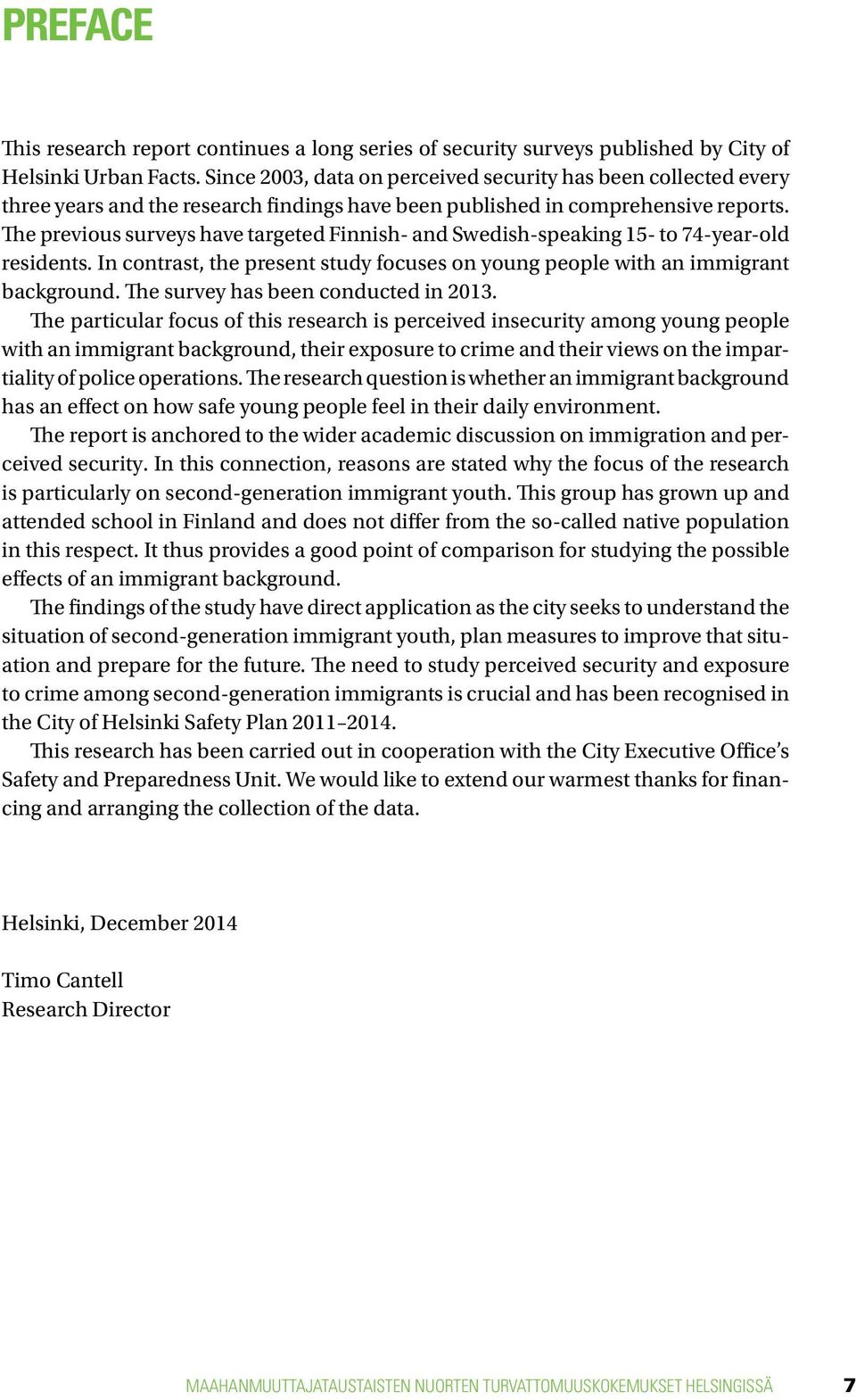 The previous surveys have targeted Finnish- and Swedish-speaking 15- to 74-year-old residents. In contrast, the present study focuses on young people with an immigrant background.