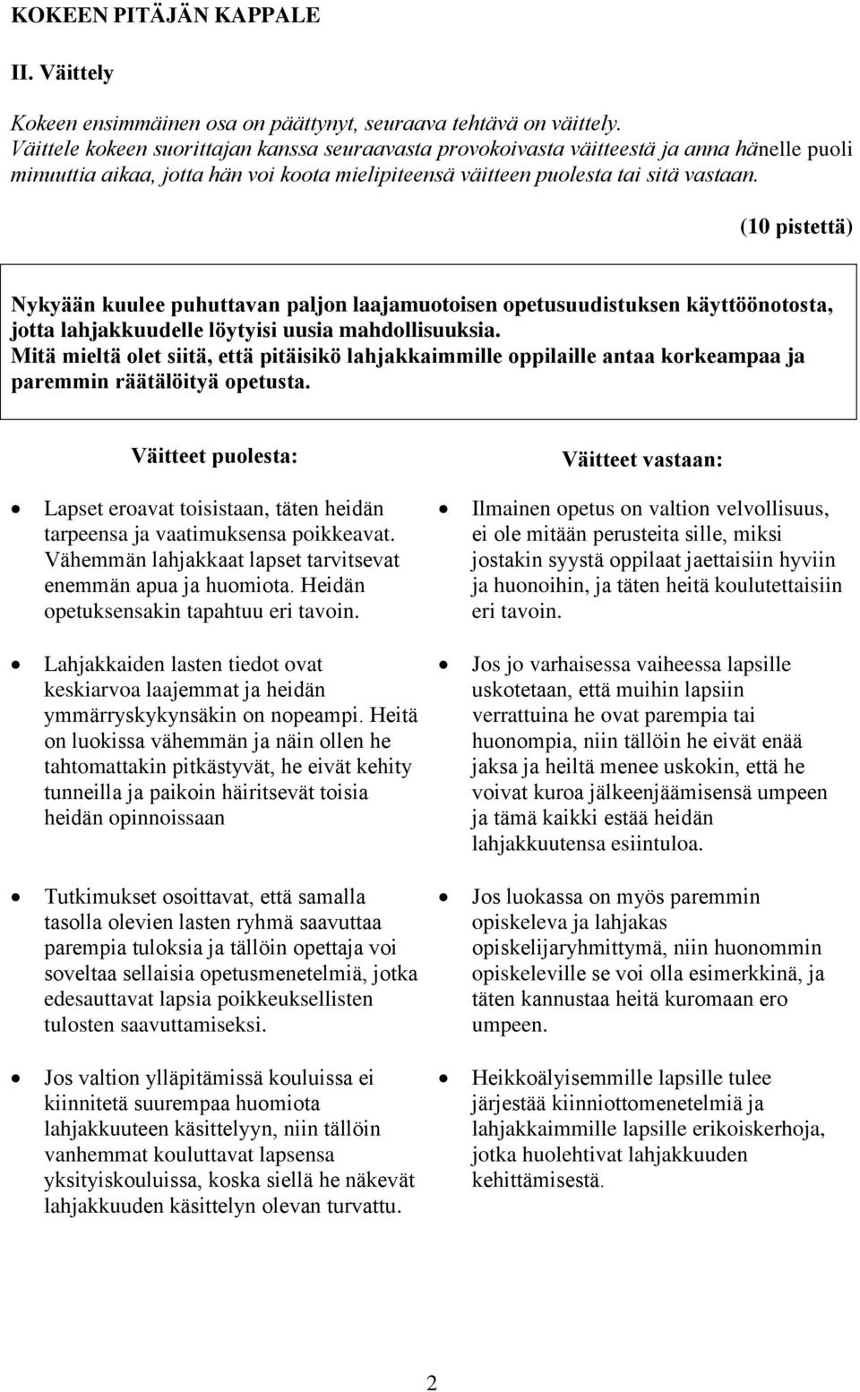 (10 pistettä) Nykyään kuulee puhuttavan paljon laajamuotoisen opetusuudistuksen käyttöönotosta, jotta lahjakkuudelle löytyisi uusia mahdollisuuksia.