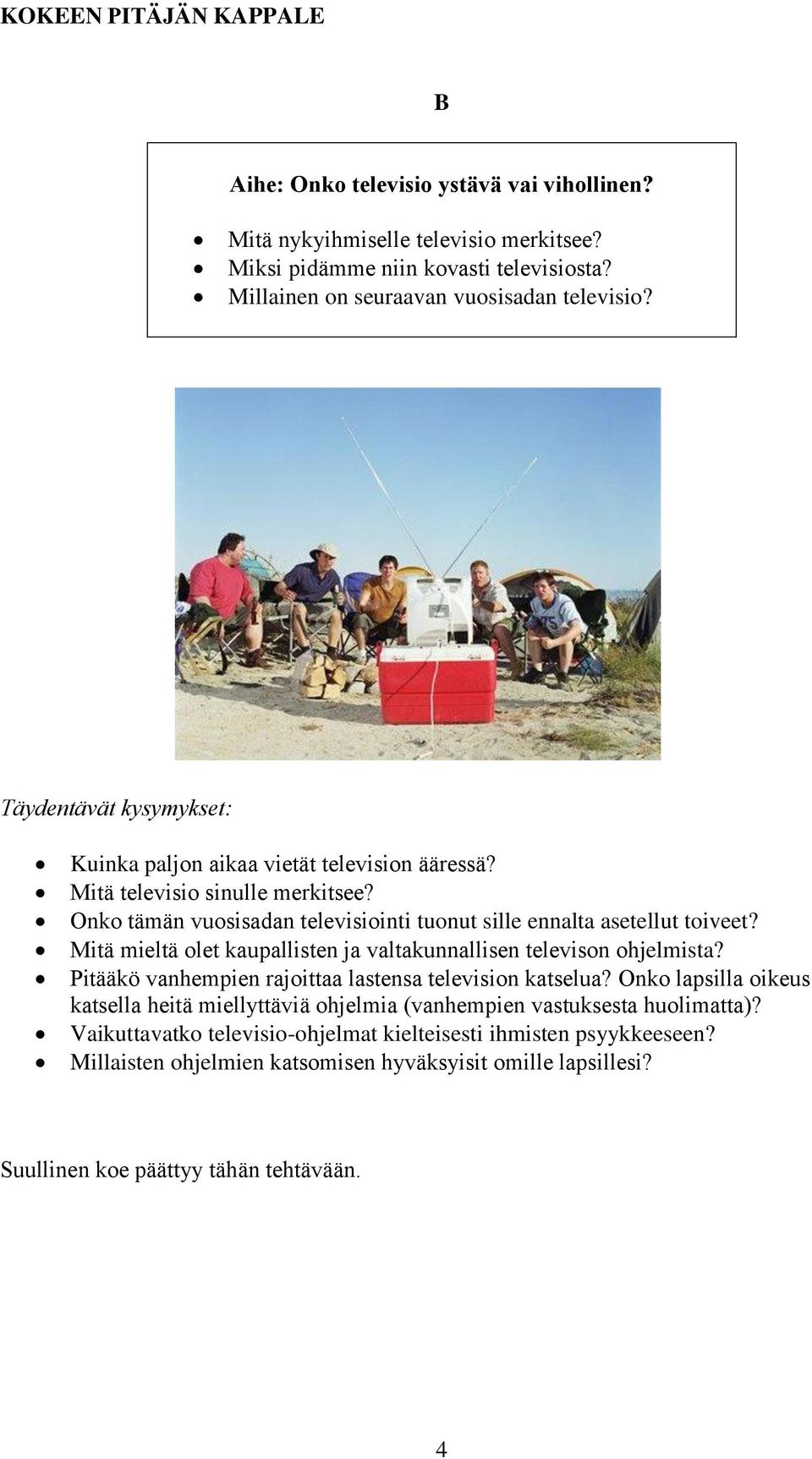 Mitä mieltä olet kaupallisten ja valtakunnallisen televison ohjelmista? Pitääkö vanhempien rajoittaa lastensa television katselua?