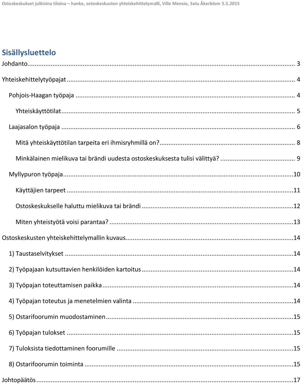 ..12 Miten yhteistyötä voisi parantaa?...13 Ostoskeskusten yhteiskehittelymallin kuvaus...14 1) Taustaselvitykset...14 2) Työpajaan kutsuttavien henkilöiden kartoitus.