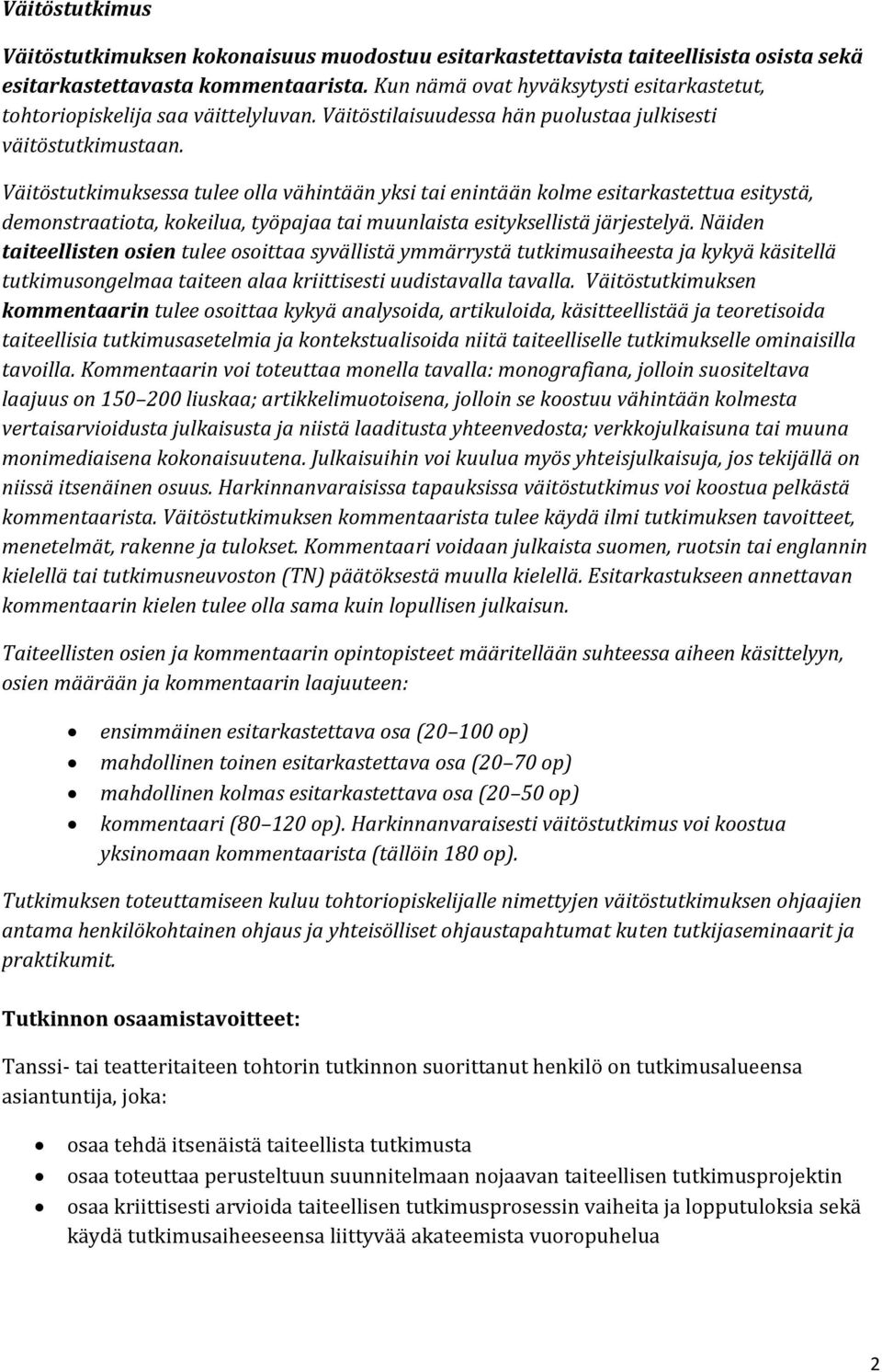 Väitöstutkimuksessa tulee olla vähintään yksi tai enintään kolme esitarkastettua esitystä, demonstraatiota, kokeilua, työpajaa tai muunlaista esityksellistä järjestelyä.