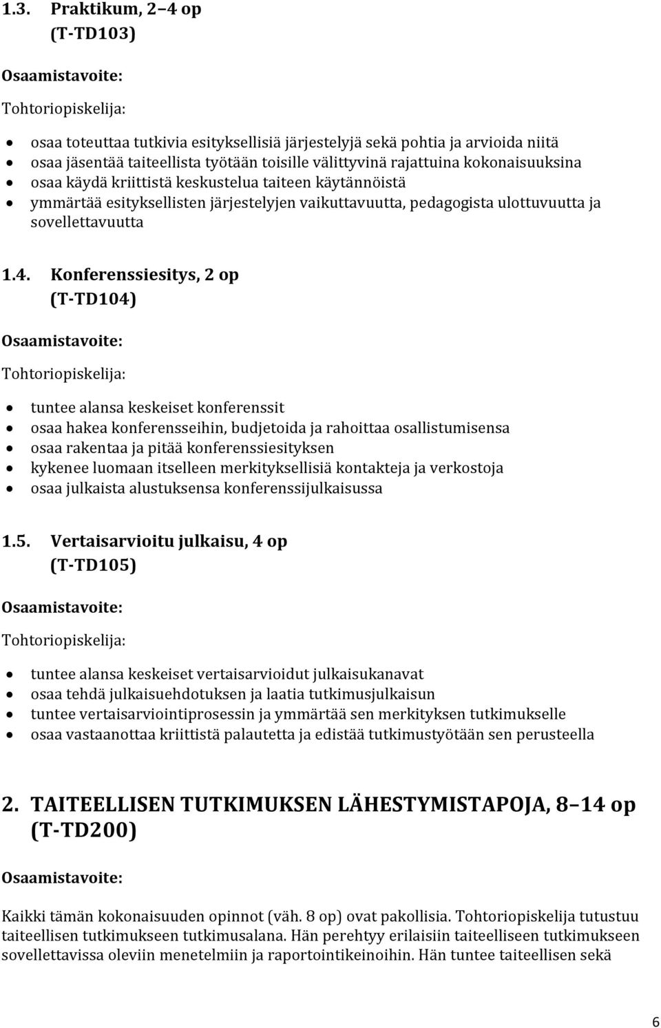 Konferenssiesitys, 2 op (T-TD104) tuntee alansa keskeiset konferenssit osaa hakea konferensseihin, budjetoida ja rahoittaa osallistumisensa osaa rakentaa ja pitää konferenssiesityksen kykenee luomaan