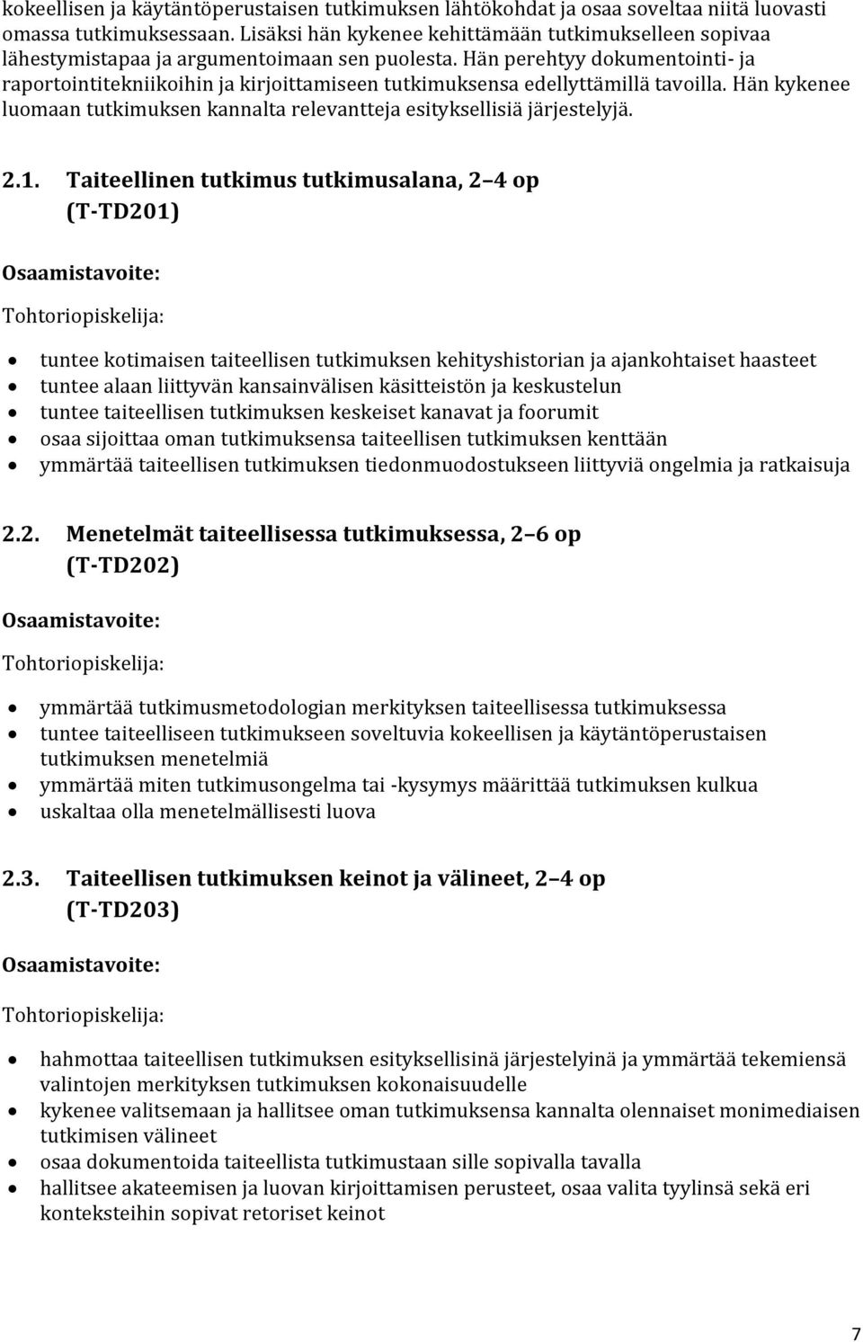 Hän perehtyy dokumentointi- ja raportointitekniikoihin ja kirjoittamiseen tutkimuksensa edellyttämillä tavoilla. Hän kykenee luomaan tutkimuksen kannalta relevantteja esityksellisiä järjestelyjä. 2.1.