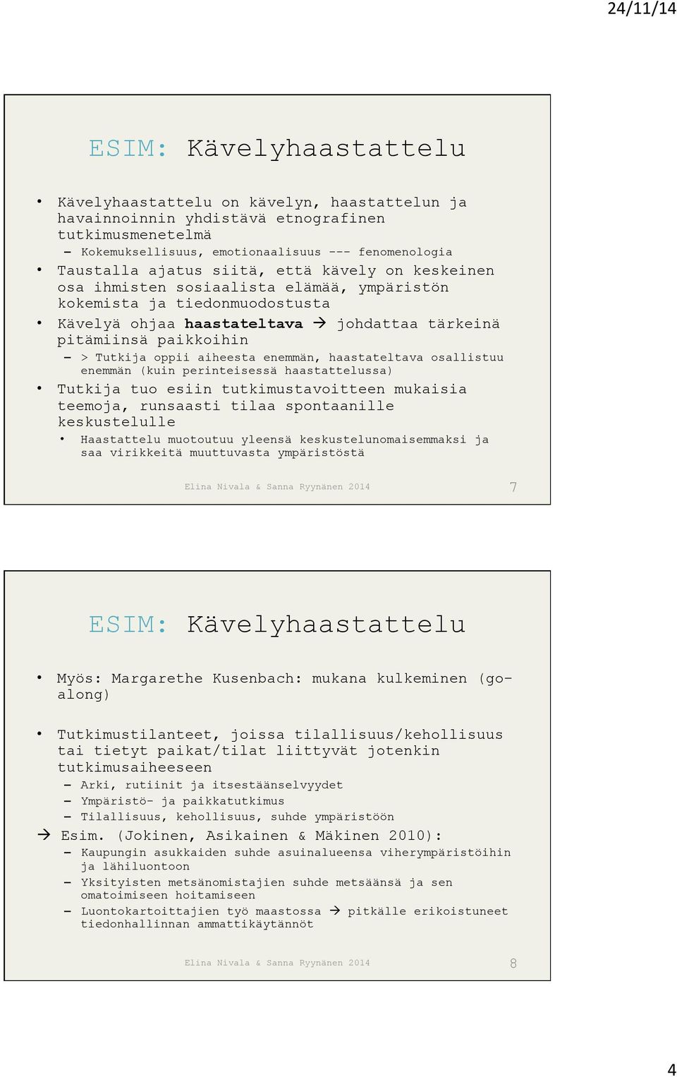 aiheesta enemmän, haastateltava osallistuu enemmän (kuin perinteisessä haastattelussa) Tutkija tuo esiin tutkimustavoitteen mukaisia teemoja, runsaasti tilaa spontaanille keskustelulle Haastattelu