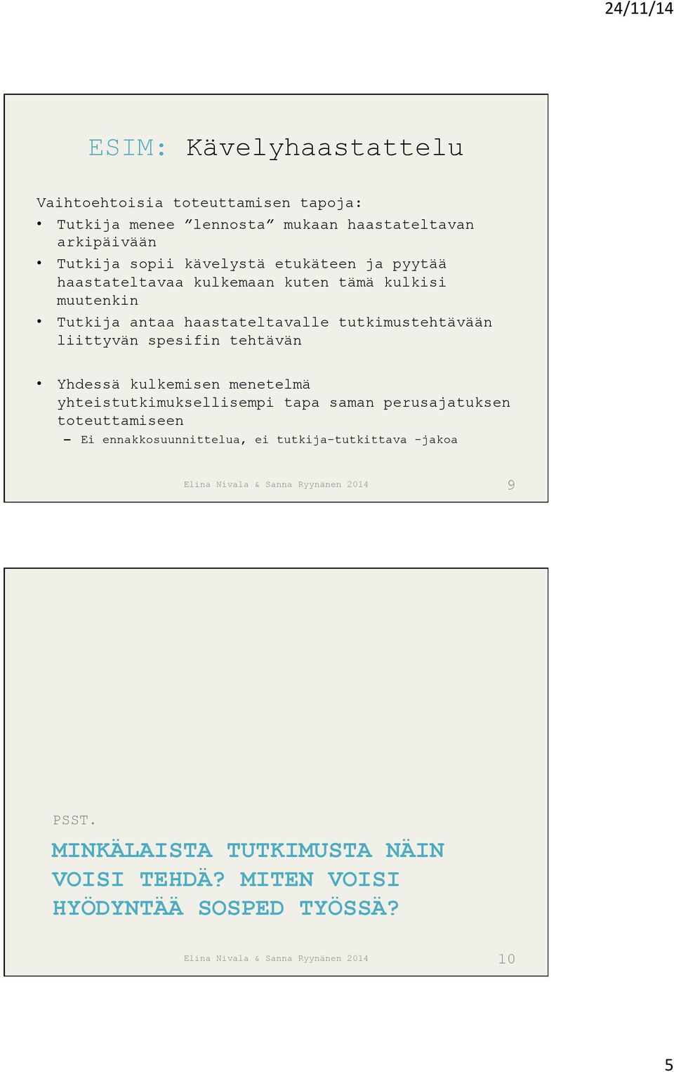 tehtävän Yhdessä kulkemisen menetelmä yhteistutkimuksellisempi tapa saman perusajatuksen toteuttamiseen Ei ennakkosuunnittelua, ei