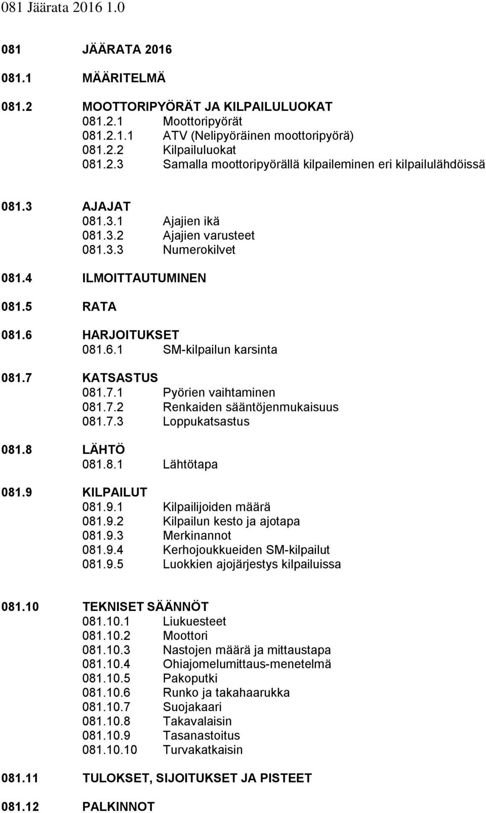 7.2 Renkaiden sääntöjenmukaisuus 081.7.3 Lppukatsastus 081.8 LÄHTÖ 081.8.1 Lähtötapa 081.9 KILPAILUT 081.9.1 Kilpailijiden määrä 081.9.2 Kilpailun kest ja ajtapa 081.9.3 Merkinannt 081.9.4 Kerhjukkueiden SM-kilpailut 081.