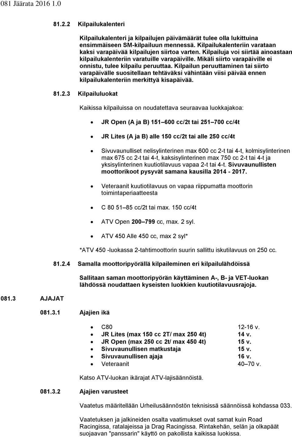 Kilpailun peruuttaminen tai siirt varapäivälle susitellaan tehtäväksi vähintään viisi päivää ennen kilpailukalenteriin merkittyä kisapäivää. 81.2.