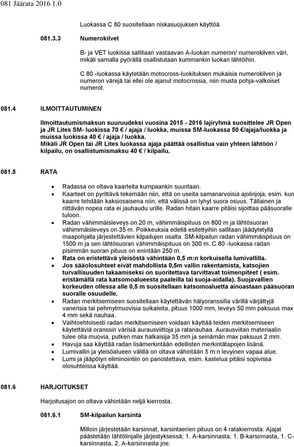 C 80 -lukassa käytetään mtcrss-lukituksen mukaisia numerkilven ja numern värejä tai ellei le ajanut mtcrssia, niin musta phja-valkiset numert. 081.