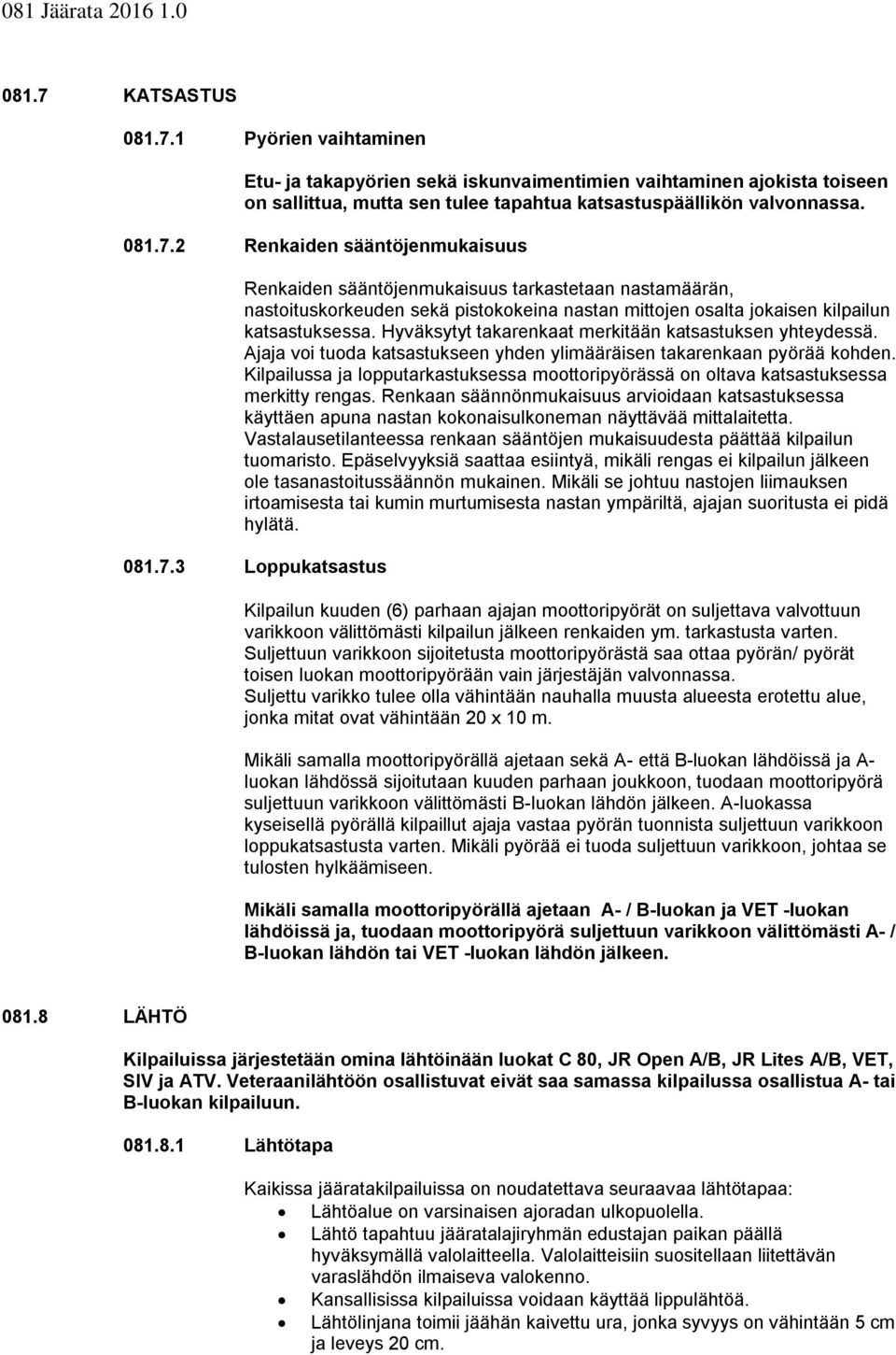 Kilpailussa ja lpputarkastuksessa mttripyörässä n ltava katsastuksessa merkitty rengas. Renkaan säännönmukaisuus arviidaan katsastuksessa käyttäen apuna nastan kknaisulkneman näyttävää mittalaitetta.