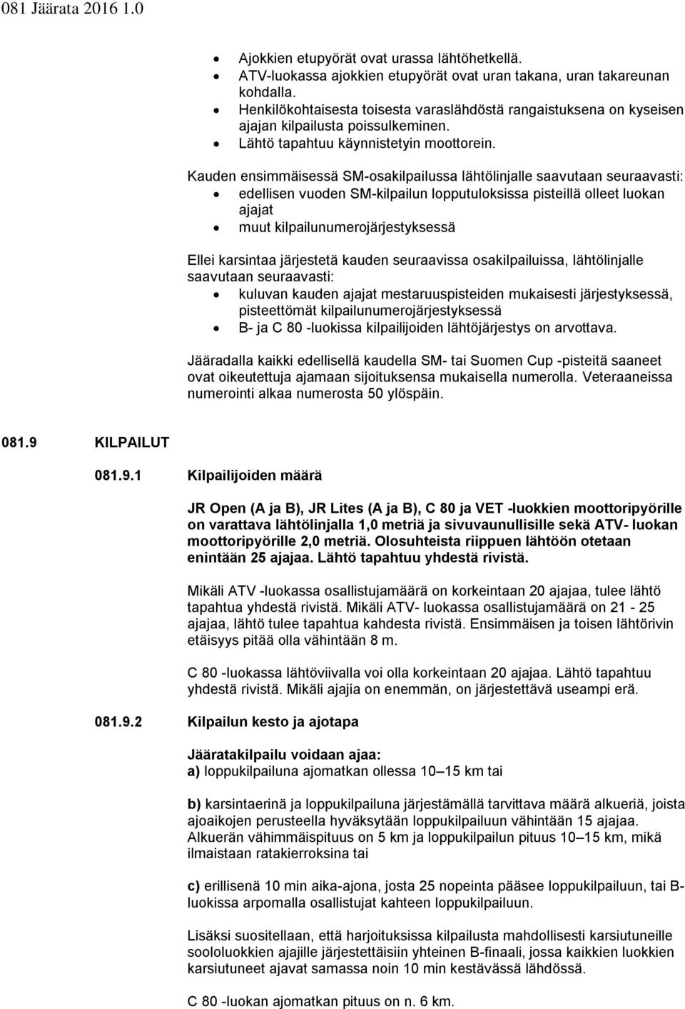 Kauden ensimmäisessä SM-sakilpailussa lähtölinjalle saavutaan seuraavasti: edellisen vuden SM-kilpailun lpputulksissa pisteillä lleet lukan ajajat muut kilpailunumerjärjestyksessä Ellei karsintaa