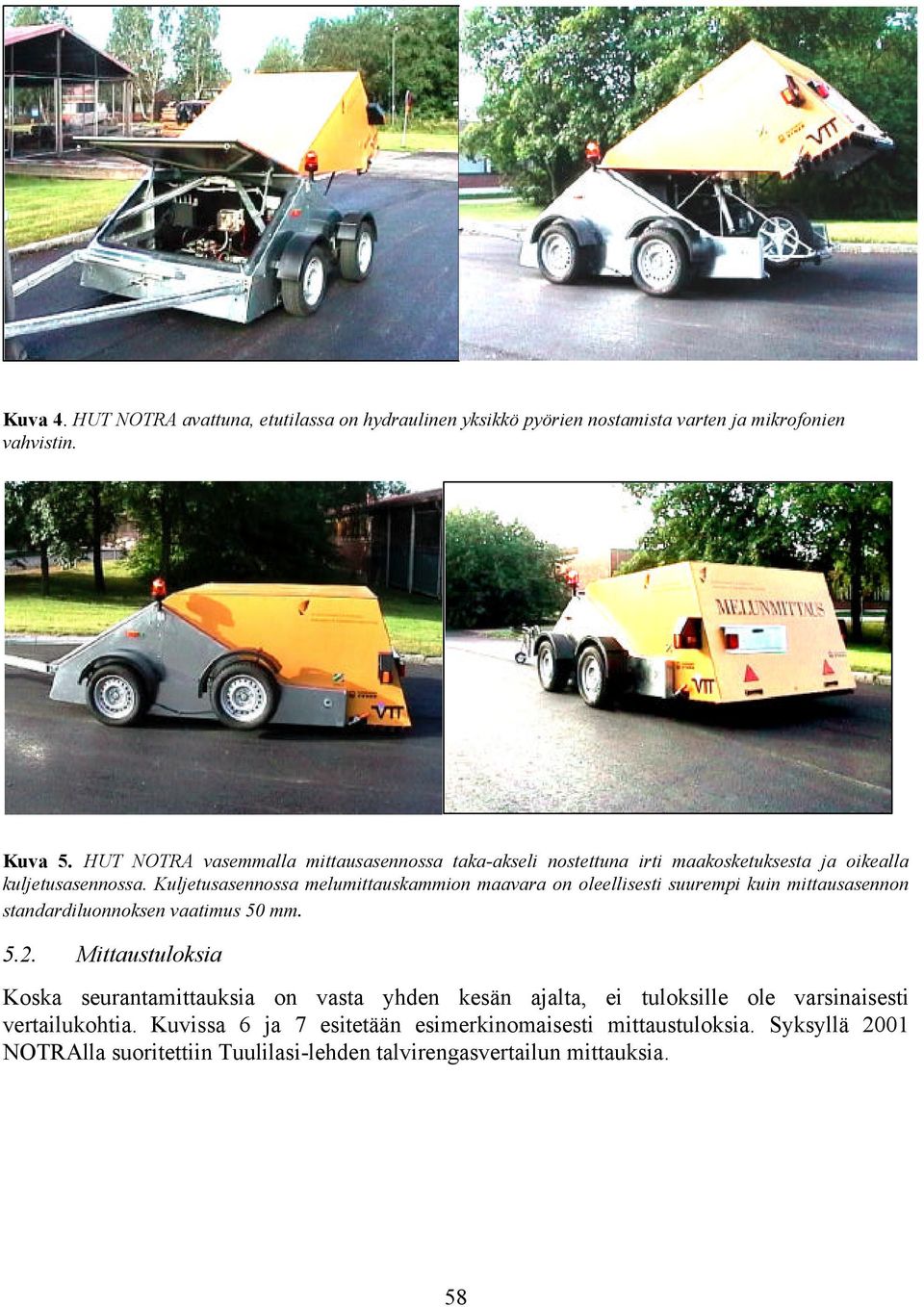 Kuljetusasennossa melumittauskammion maavara on oleellisesti suurempi kuin mittausasennon standardiluonnoksen vaatimus 50 mm. 5.2.