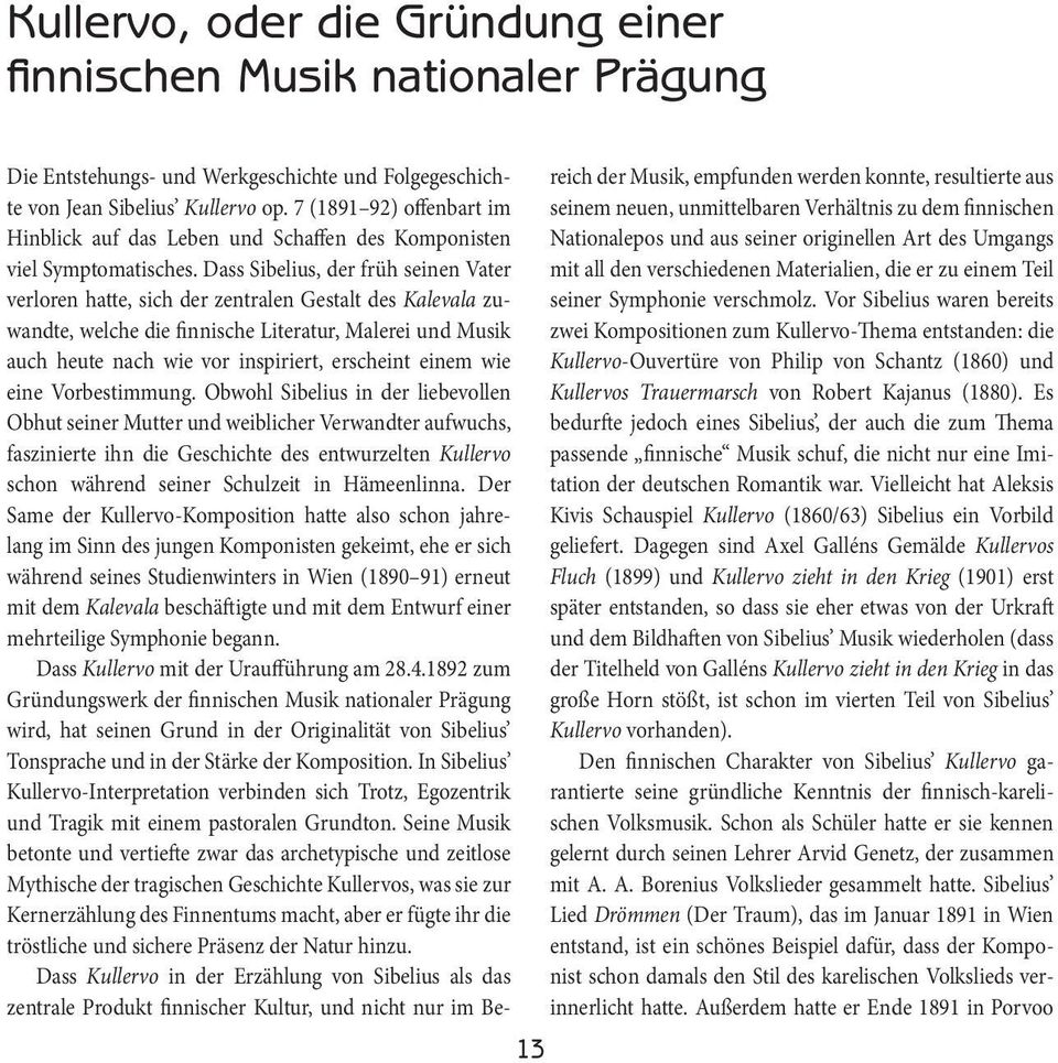 Dass Sibelius, der früh seinen Vater verloren hatte, sich der zentralen Gestalt des Kalevala zuwandte, welche die finnische Literatur, Malerei und Musik auch heute nach wie vor inspiriert, erscheint