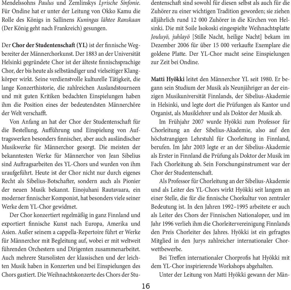 16 Der Chor derstudentenschaft (YL) ist der finnische Wegbereiter der Männerchorkunst.