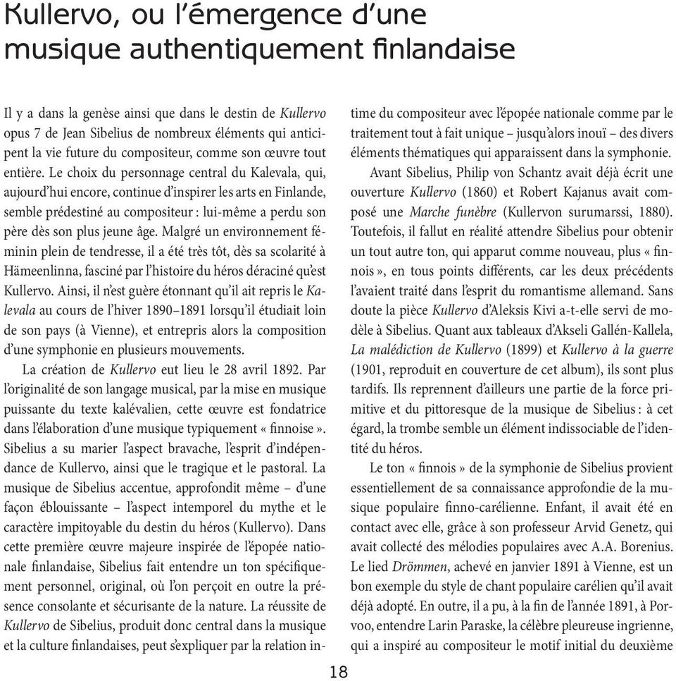 Le choix du personnage central du Kalevala, qui, aujourd huiencore,continued inspirerles arts en Finlande, semble prédestiné au compositeur :lui-même a perdu son père dès son plus jeune âge.