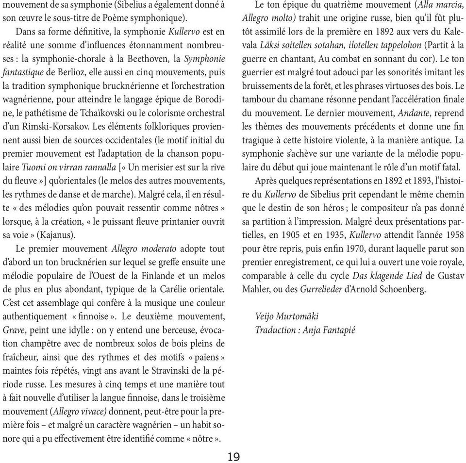 cinq mouvements, puis la tradition symphonique brucknérienne et l orchestration wagnérienne, pour atteindre lelangage épique deborodine,le pathétisme de Tchaïkovski ou le colorisme orchestral d un