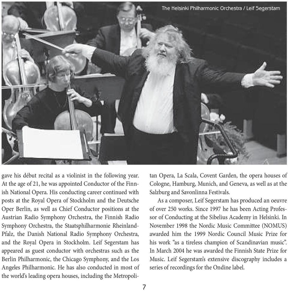Radio Symphony Orchestra, the Staatsphilharmonie Rheinland- Pfalz, the Danish National Radio Symphony Orchestra, and the Royal Opera in Stockholm.