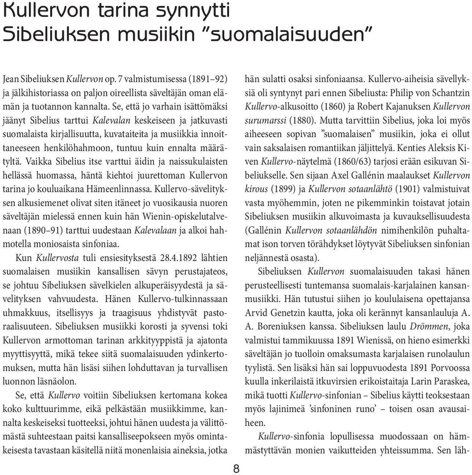 Se, että jo varhain isättömäksi jäänyt Sibelius tarttui Kalevalan keskeiseen ja jatkuvasti suomalaista kirjallisuutta, kuvataiteita jamusiikkia innoittaneeseen henkilöhahmoon, tuntuu kuin ennalta