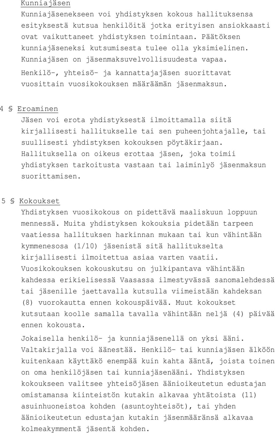 Henkilö-, yhteisö- ja kannattajajäsen suorittavat vuosittain vuosikokouksen määräämän jäsenmaksun.