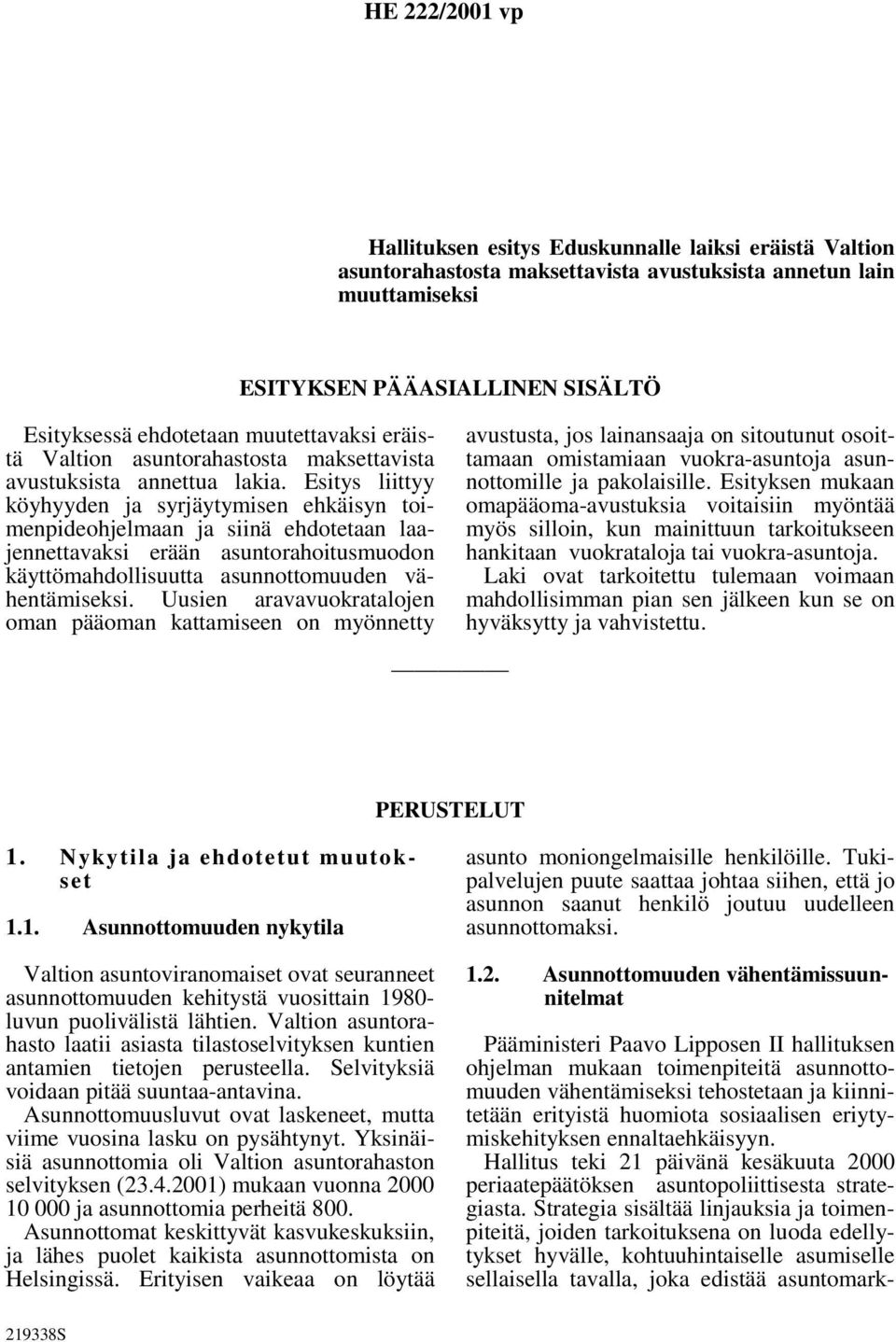 Esitys liittyy köyhyyden ja syrjäytymisen ehkäisyn toimenpideohjelmaan ja siinä ehdotetaan laajennettavaksi erään asuntorahoitusmuodon käyttömahdollisuutta asunnottomuuden vähentämiseksi.