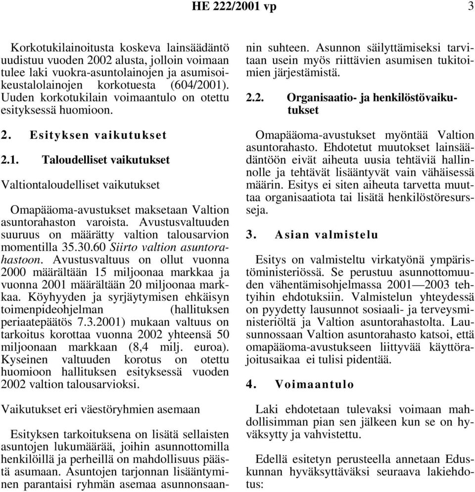 Taloudelliset vaikutukset Valtiontaloudelliset vaikutukset Omapääoma-avustukset maksetaan Valtion asuntorahaston varoista. Avustusvaltuuden suuruus on määrätty valtion talousarvion momentilla 35.30.