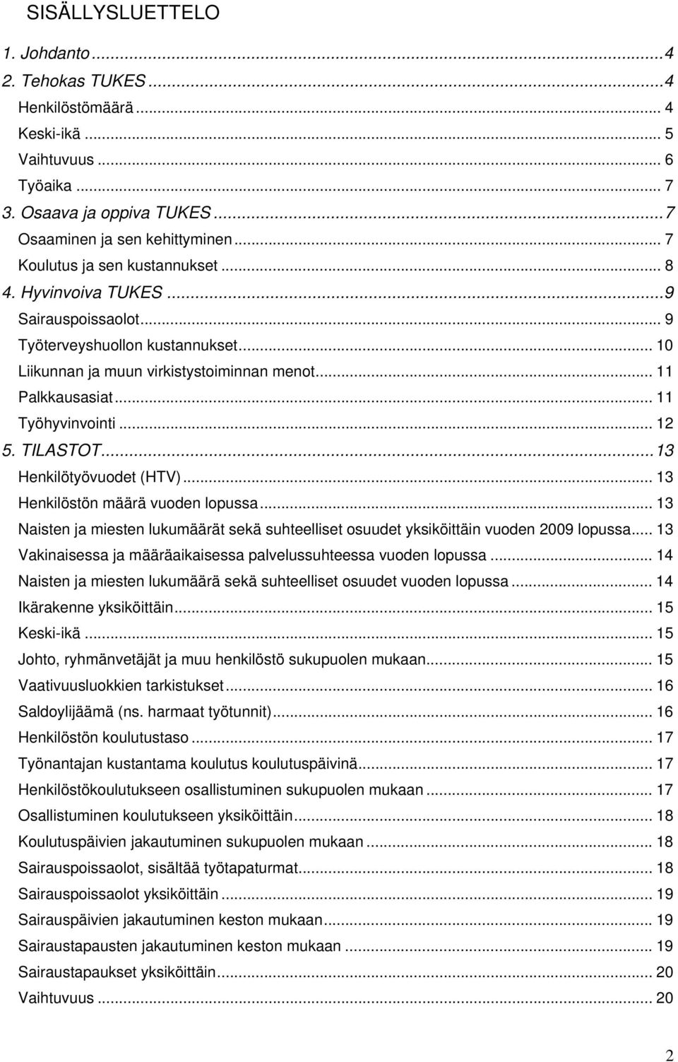 .. 11 Työhyvinvointi... 12 5. TILASTOT... 13 Henkilötyövuodet (HTV)... 13 Henkilöstön määrä vuoden lopussa... 13 Naisten ja miesten lukumäärät sekä suhteelliset osuudet yksiköittäin vuoden 2009 lopussa.
