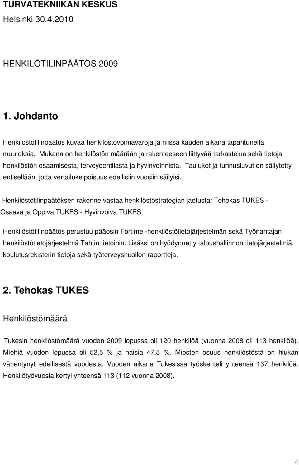 Taulukot ja tunnusluvut on säilytetty entisellään, jotta vertailukelpoisuus edellisiin vuosiin säilyisi.