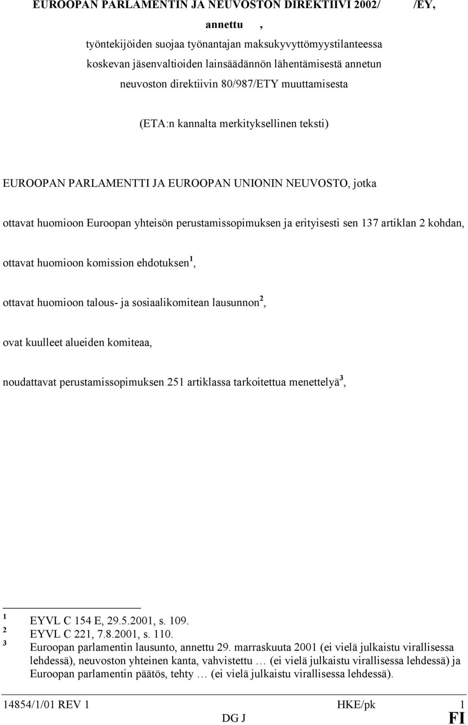 erityisesti sen 137 artiklan 2 kohdan, ottavat huomioon komission ehdotuksen 1, ottavat huomioon talous- ja sosiaalikomitean lausunnon 2, ovat kuulleet alueiden komiteaa, noudattavat