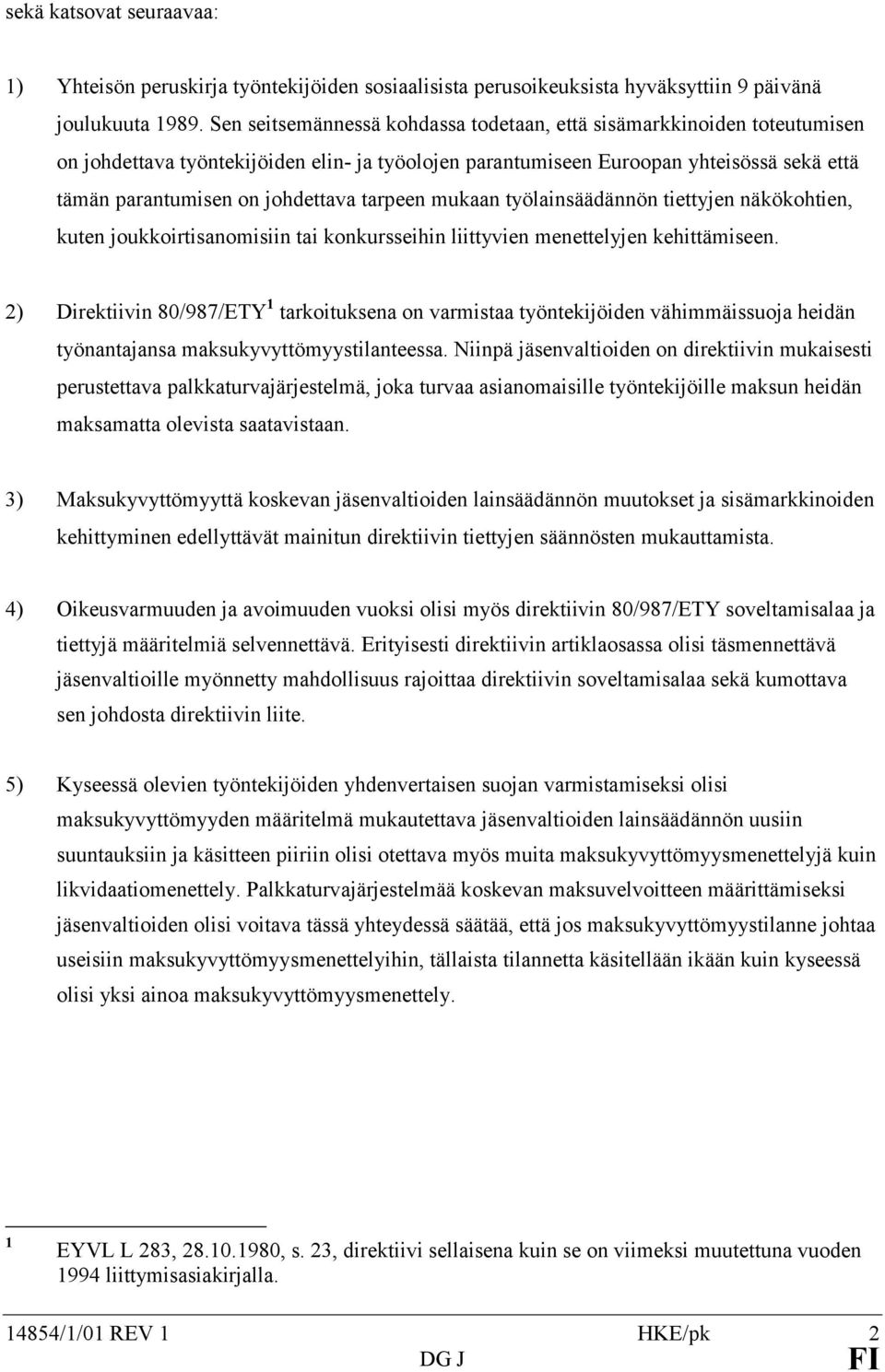 tarpeen mukaan työlainsäädännön tiettyjen näkökohtien, kuten joukkoirtisanomisiin tai konkursseihin liittyvien menettelyjen kehittämiseen.