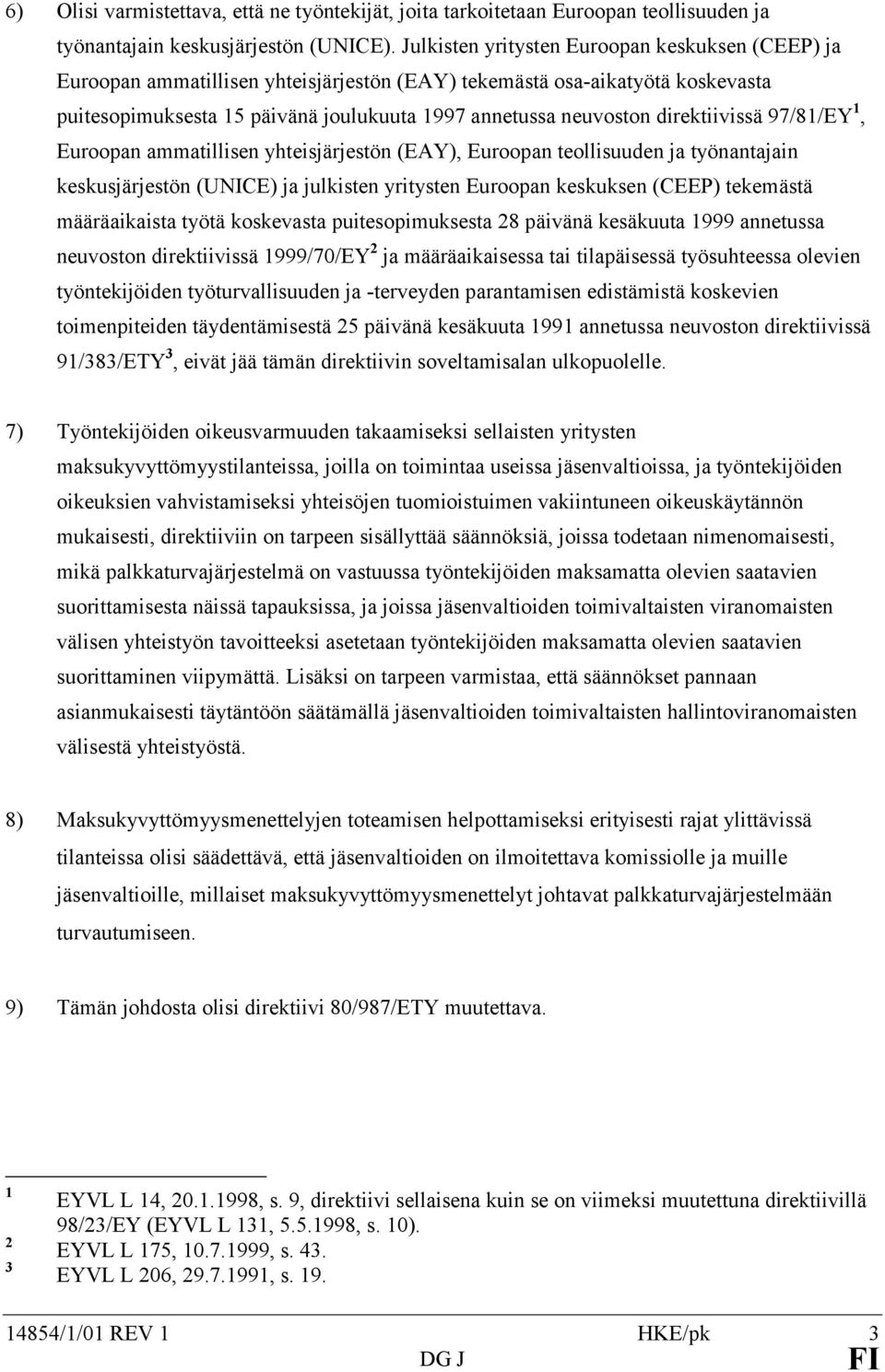 direktiivissä 97/81/EY 1, Euroopan ammatillisen yhteisjärjestön (EAY), Euroopan teollisuuden ja työnantajain keskusjärjestön (UNICE) ja julkisten yritysten Euroopan keskuksen (CEEP) tekemästä