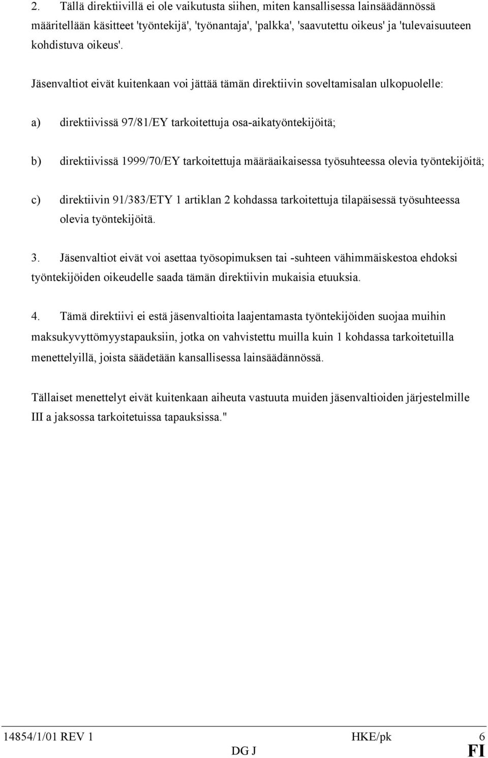 Jäsenvaltiot eivät kuitenkaan voi jättää tämän direktiivin soveltamisalan ulkopuolelle: a) direktiivissä 97/81/EY tarkoitettuja osa-aikatyöntekijöitä; b) direktiivissä 1999/70/EY tarkoitettuja