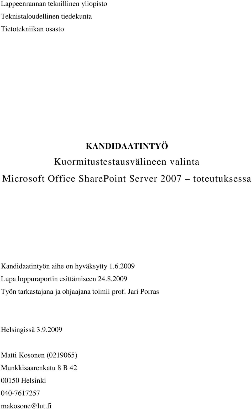 hyväksytty 1.6.2009 Lupa loppuraportin esittämiseen 24.8.2009 Työn tarkastajana ja ohjaajana toimii prof.