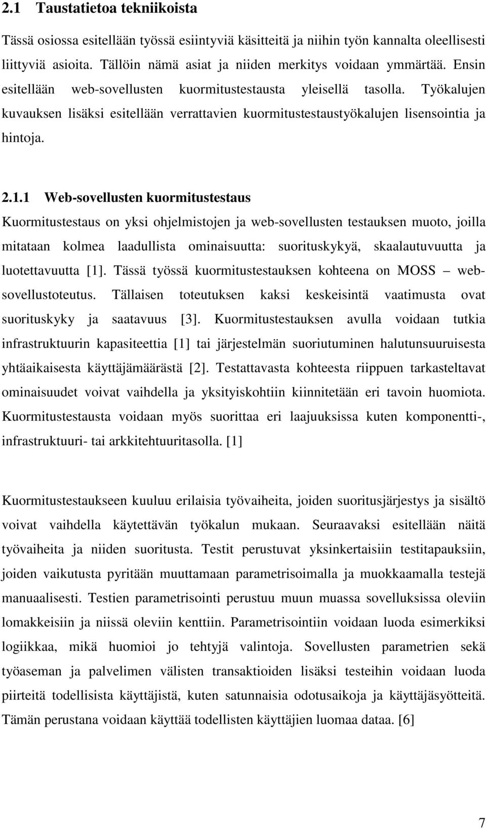1 Web-sovellusten kuormitustestaus Kuormitustestaus on yksi ohjelmistojen ja web-sovellusten testauksen muoto, joilla mitataan kolmea laadullista ominaisuutta: suorituskykyä, skaalautuvuutta ja