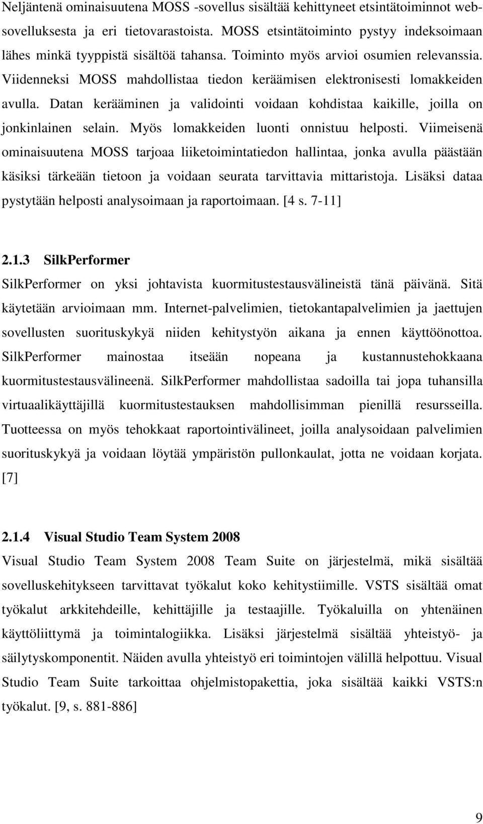 Datan kerääminen ja validointi voidaan kohdistaa kaikille, joilla on jonkinlainen selain. Myös lomakkeiden luonti onnistuu helposti.