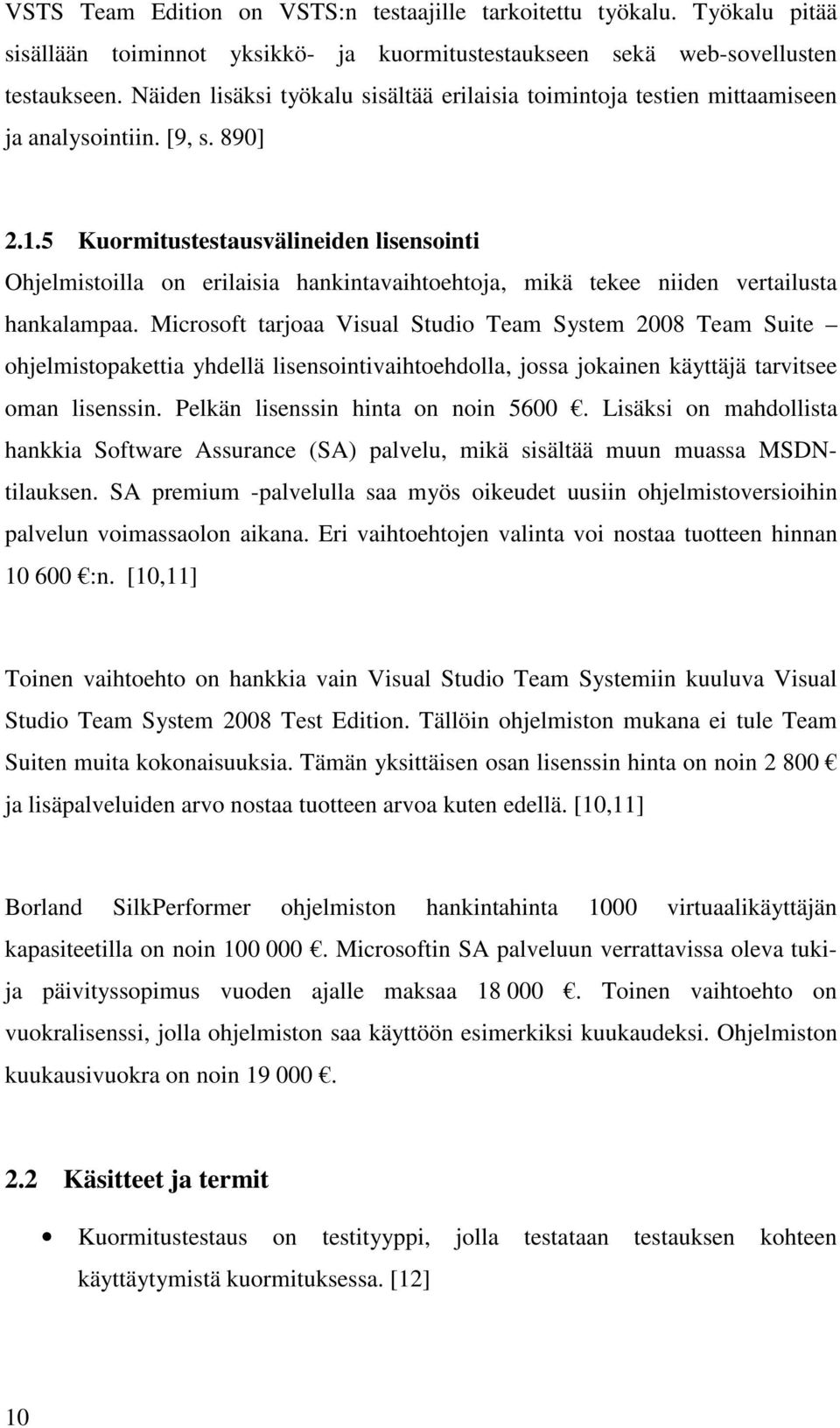 5 Kuormitustestausvälineiden lisensointi Ohjelmistoilla on erilaisia hankintavaihtoehtoja, mikä tekee niiden vertailusta hankalampaa.