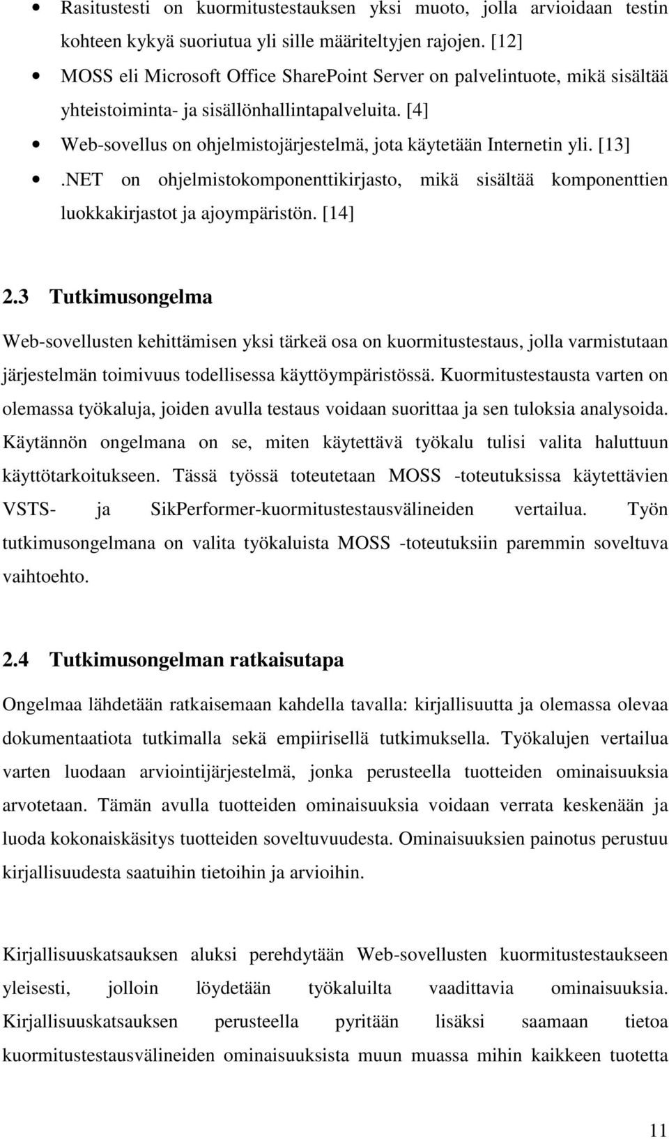 [4] Web-sovellus on ohjelmistojärjestelmä, jota käytetään Internetin yli. [13].NET on ohjelmistokomponenttikirjasto, mikä sisältää komponenttien luokkakirjastot ja ajoympäristön. [14] 2.
